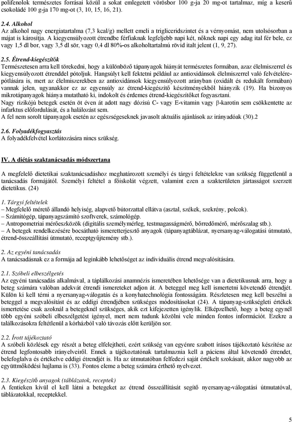 A kiegyensúlyozott étrendbe férfiaknak legfeljebb napi két, nőknek napi egy adag ital fér bele, ez vagy 1,5 dl bor, vagy 3,5 dl sör, vagy 0,4 dl 80%-os alkoholtartalmú rövid italt jelent (1, 9, 27).