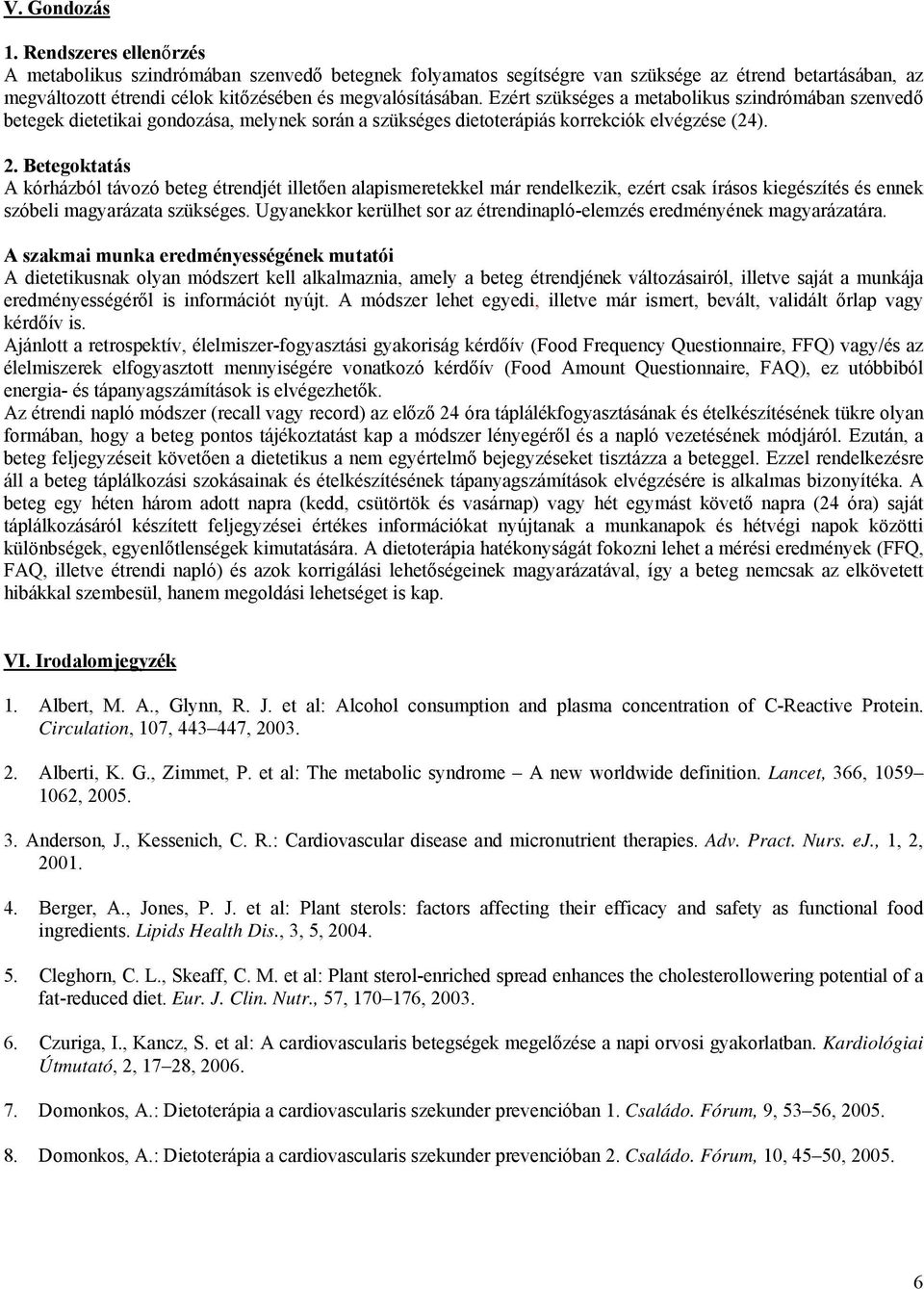 Ezért szükséges a metabolikus szindrómában szenvedő betegek dietetikai gondozása, melynek során a szükséges dietoterápiás korrekciók elvégzése (24). 2.