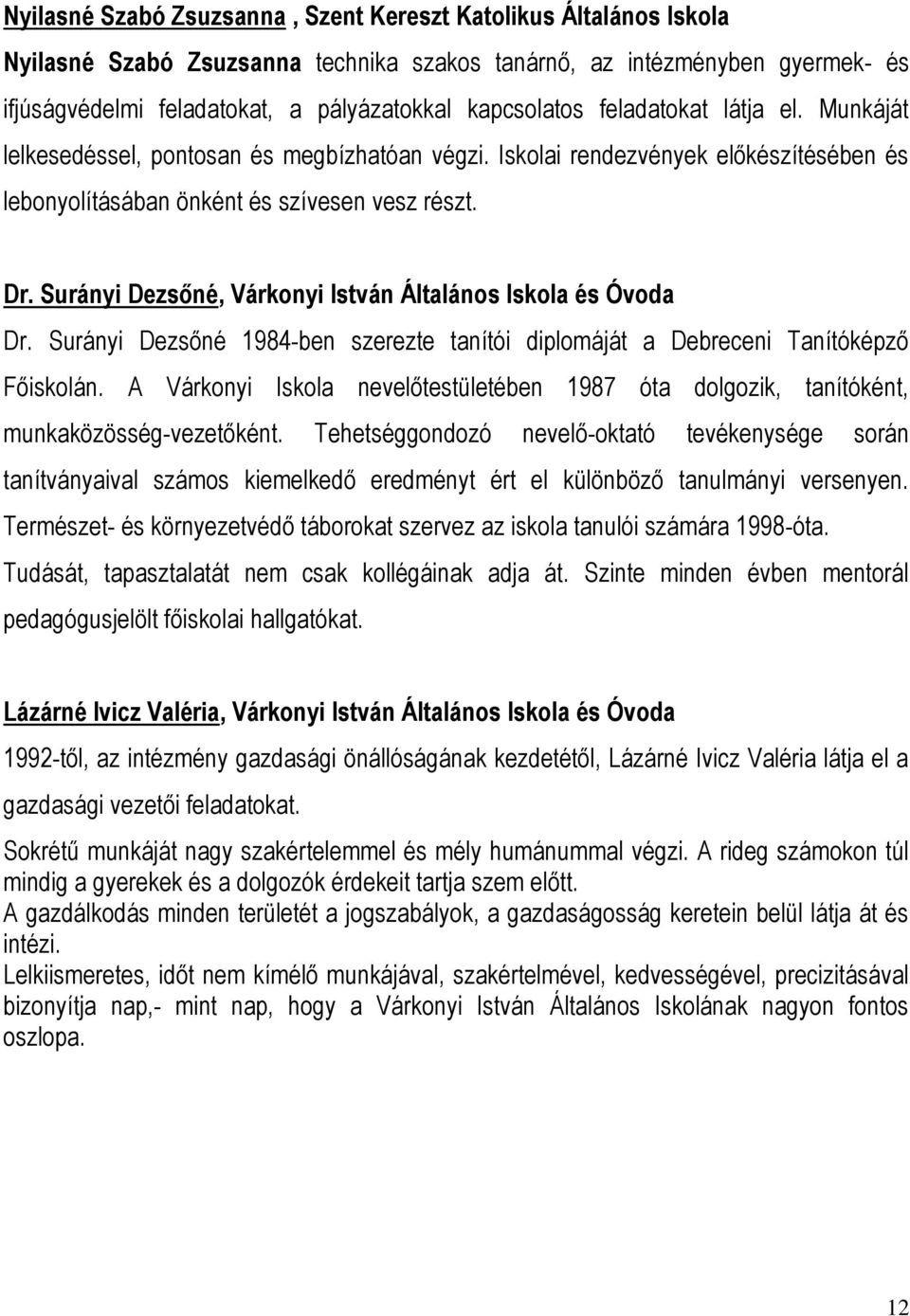 Surányi Dezsőné, Várkonyi István Általános Iskola és Óvoda Dr. Surányi Dezsőné 1984-ben szerezte tanítói diplomáját a Debreceni Tanítóképző Főiskolán.