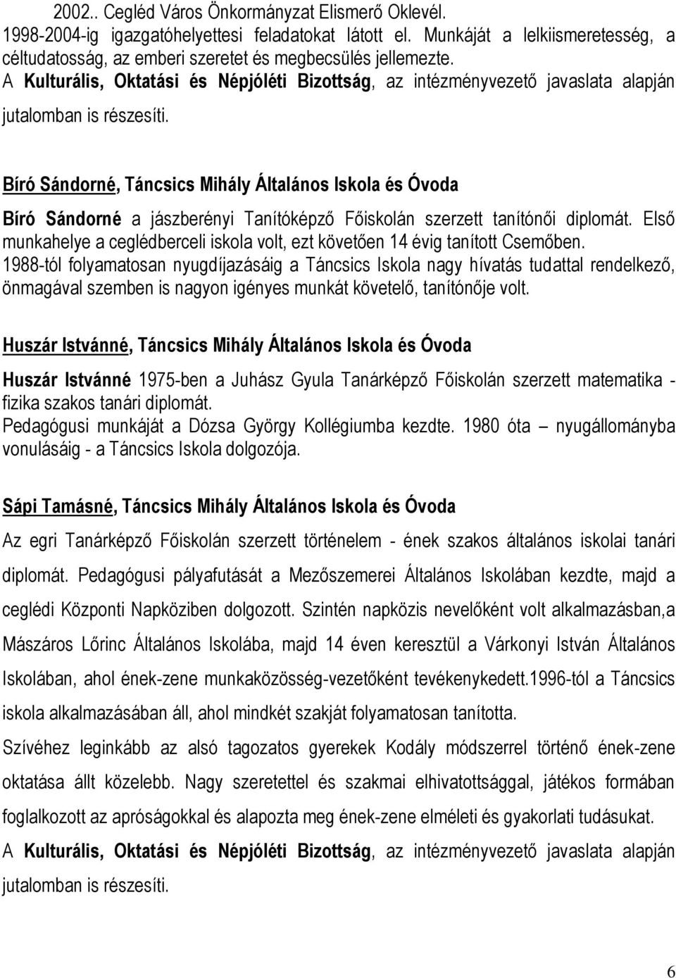 Bíró Sándorné, Táncsics Mihály Általános Iskola és Óvoda Bíró Sándorné a jászberényi Tanítóképző Főiskolán szerzett tanítónői diplomát.