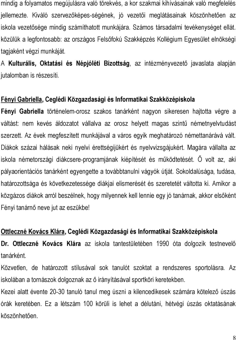 közülük a legfontosabb: az országos Felsőfokú Szakképzés Kollégium Egyesület elnökségi tagjaként végzi munkáját.