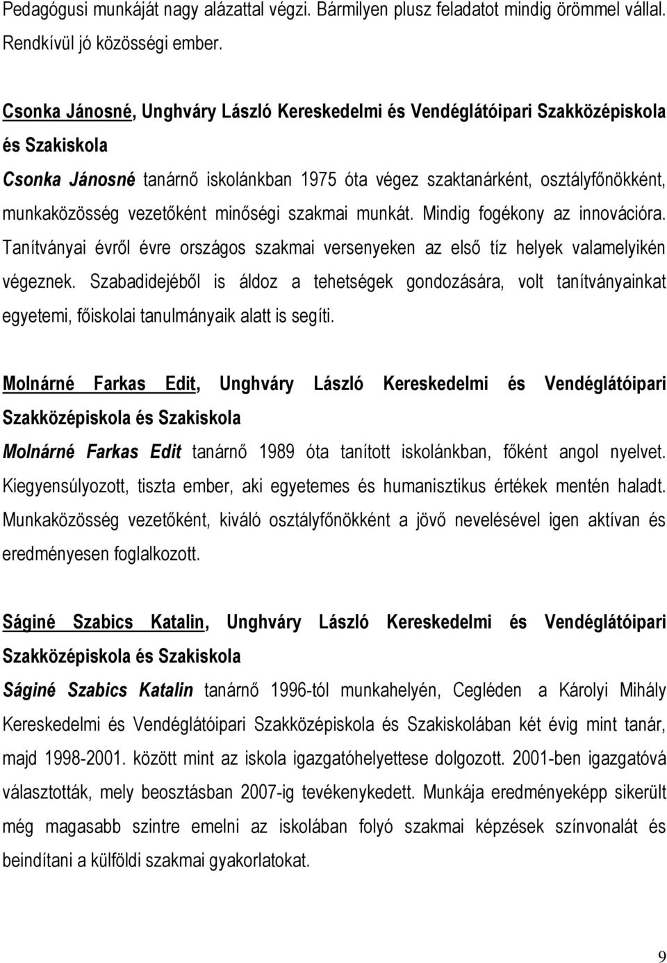 vezetőként minőségi szakmai munkát. Mindig fogékony az innovációra. Tanítványai évről évre országos szakmai versenyeken az első tíz helyek valamelyikén végeznek.