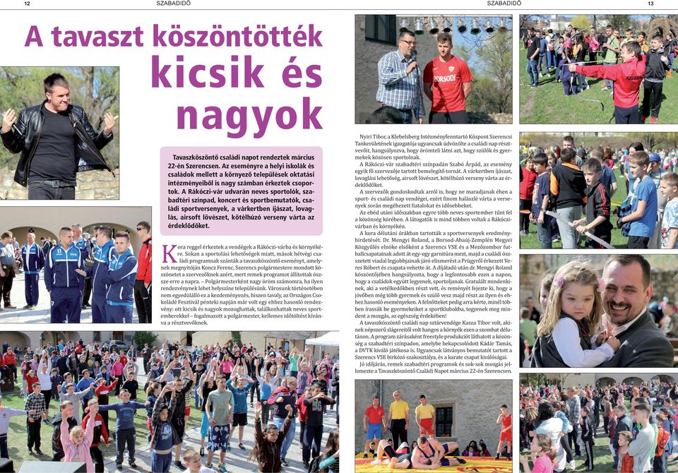 A Rákóczi-vár udvarán neves sportolók, szabadtéri színpad, koncert és sportbemutatók, családi sportversenyek, a várkertben íjászat, lovaglás, airsoft lövészet, kötélhúzó verseny várta az érdeklődőket.