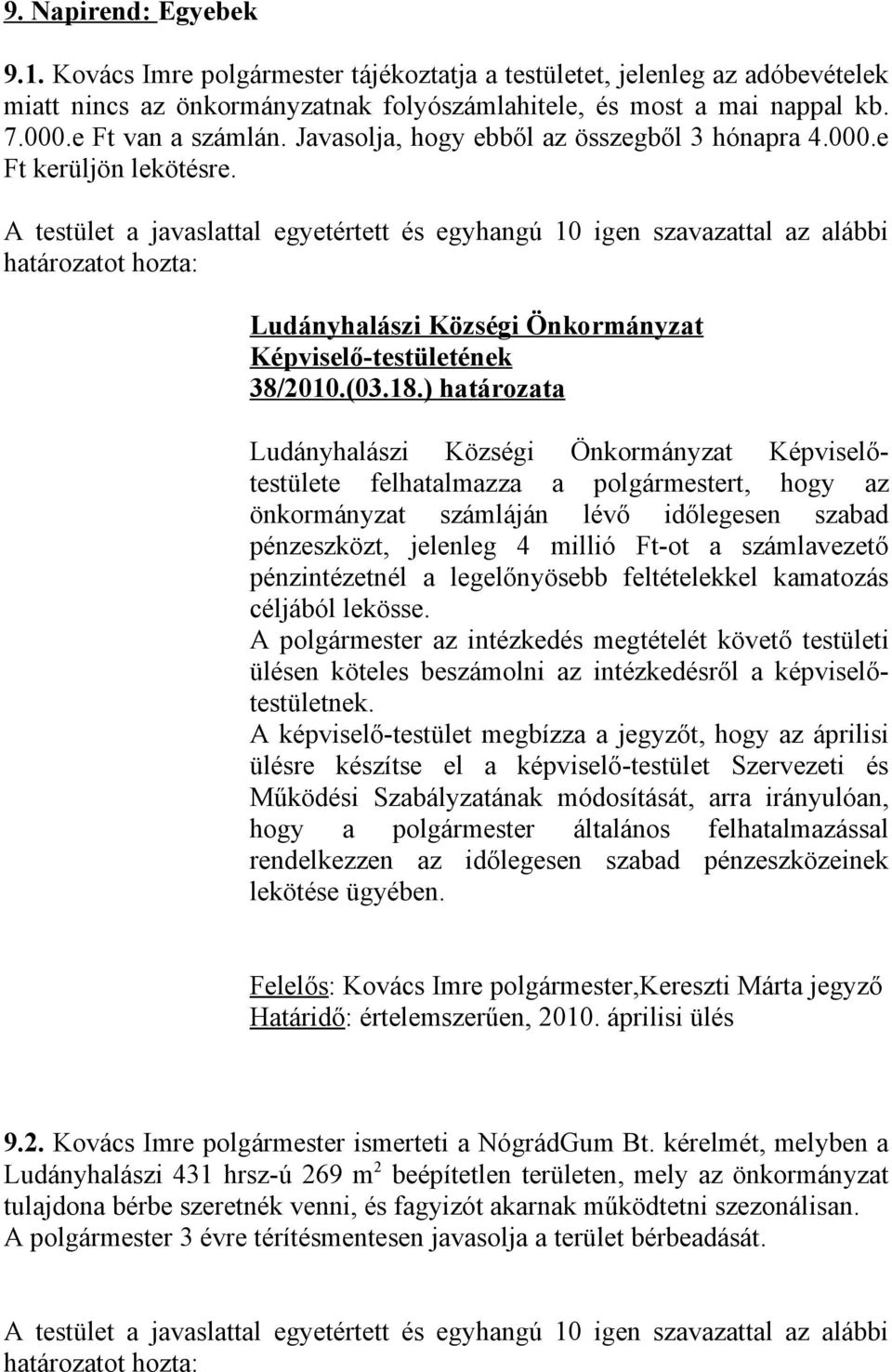 A testület a javaslattal egyetértett és egyhangú 10 igen szavazattal az alábbi határozatot hozta: 38/2010.(03.18.