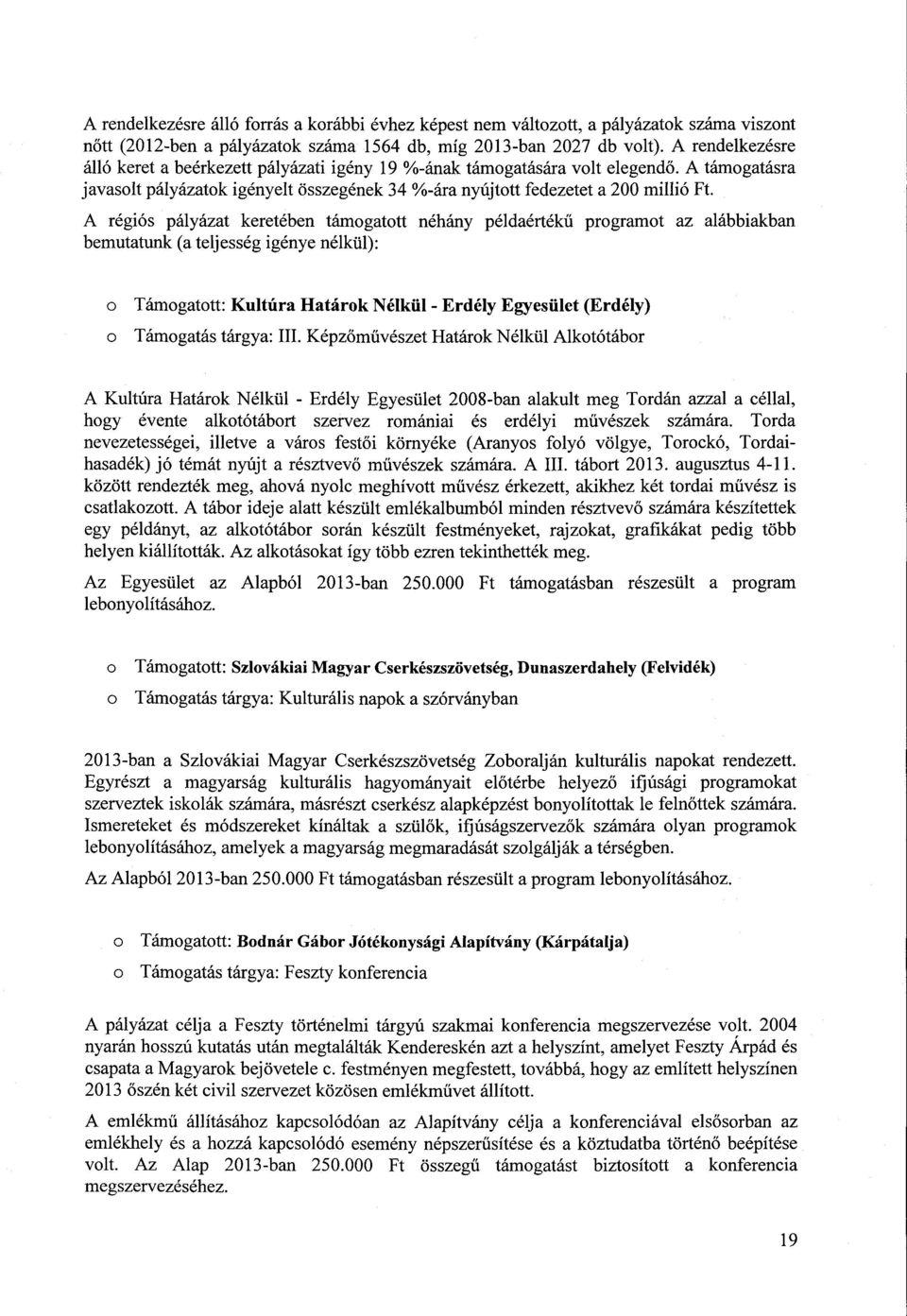 A régiós pályázat keretében támogatott néhány példaérték ű bemutatunk (a teljesség igénye nélkül) : programot az alábbiakban o o Támogatott : Kultúra Határok Nélkül - Erdély Egyesület (Erdély)