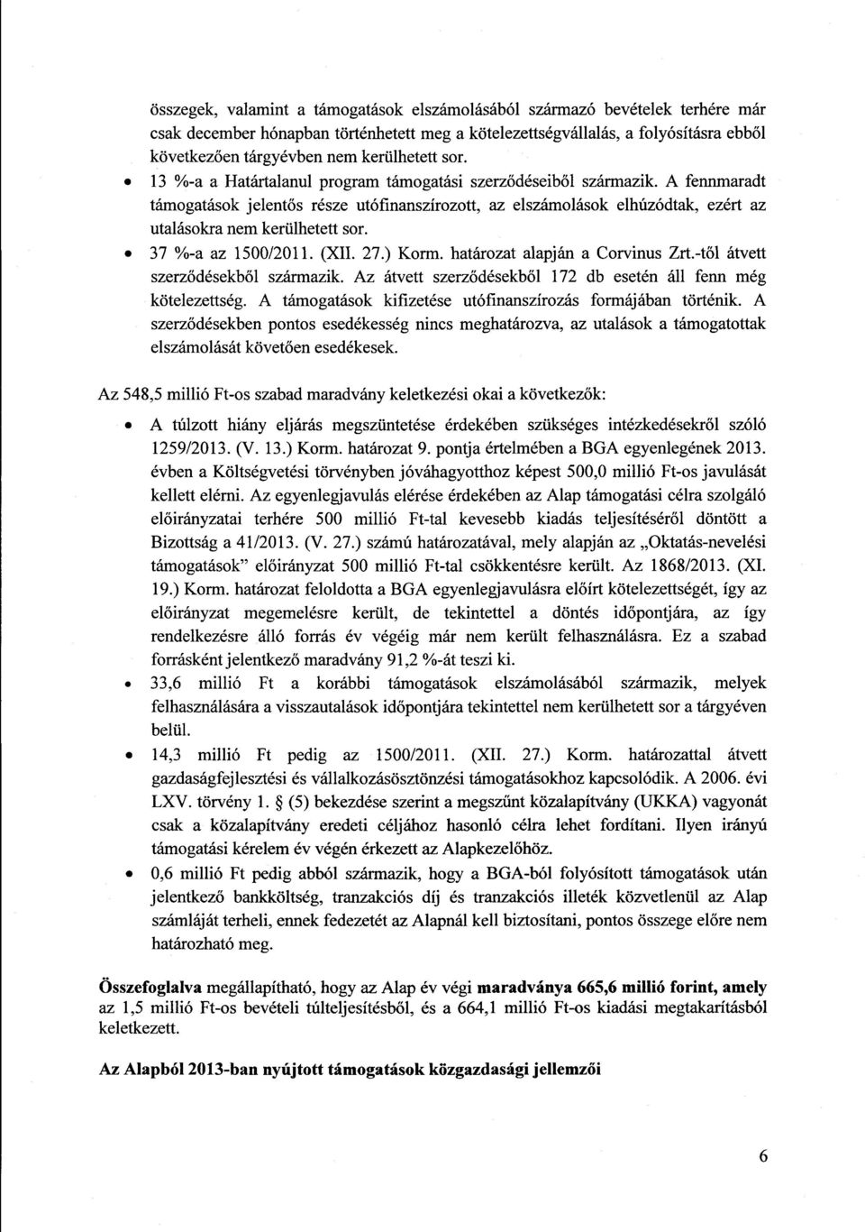 A fennmaradt támogatások jelentős része utófinanszírozott, az elszámolások elhúzódtak, ezért a z utalásokra nem kerülhetett sor. 37 %-a az 1500/2011. (XII. 27.) Korm. határozat alapján a Corvinus Zrt.
