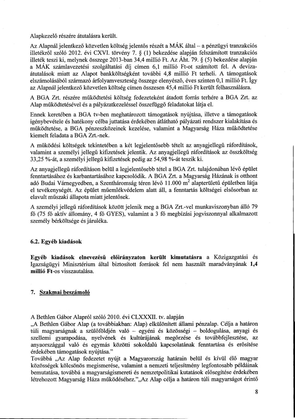 (5) bekezdése alapján a MÁK számlavezetési szolgáltatási díj címen 6,1 millió Ft-ot számított fel. A devizaátutalások miatt az Alapot bankköltségként további 4,8 millió Ft terheli.