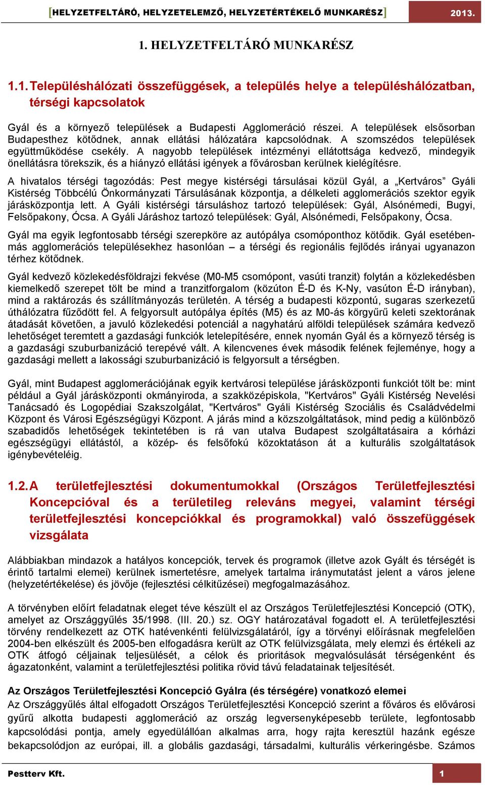 A nagyobb települések intézményi ellátottsága kedvező, mindegyik önellátásra törekszik, és a hiányzó ellátási igények a fővárosban kerülnek kielégítésre.