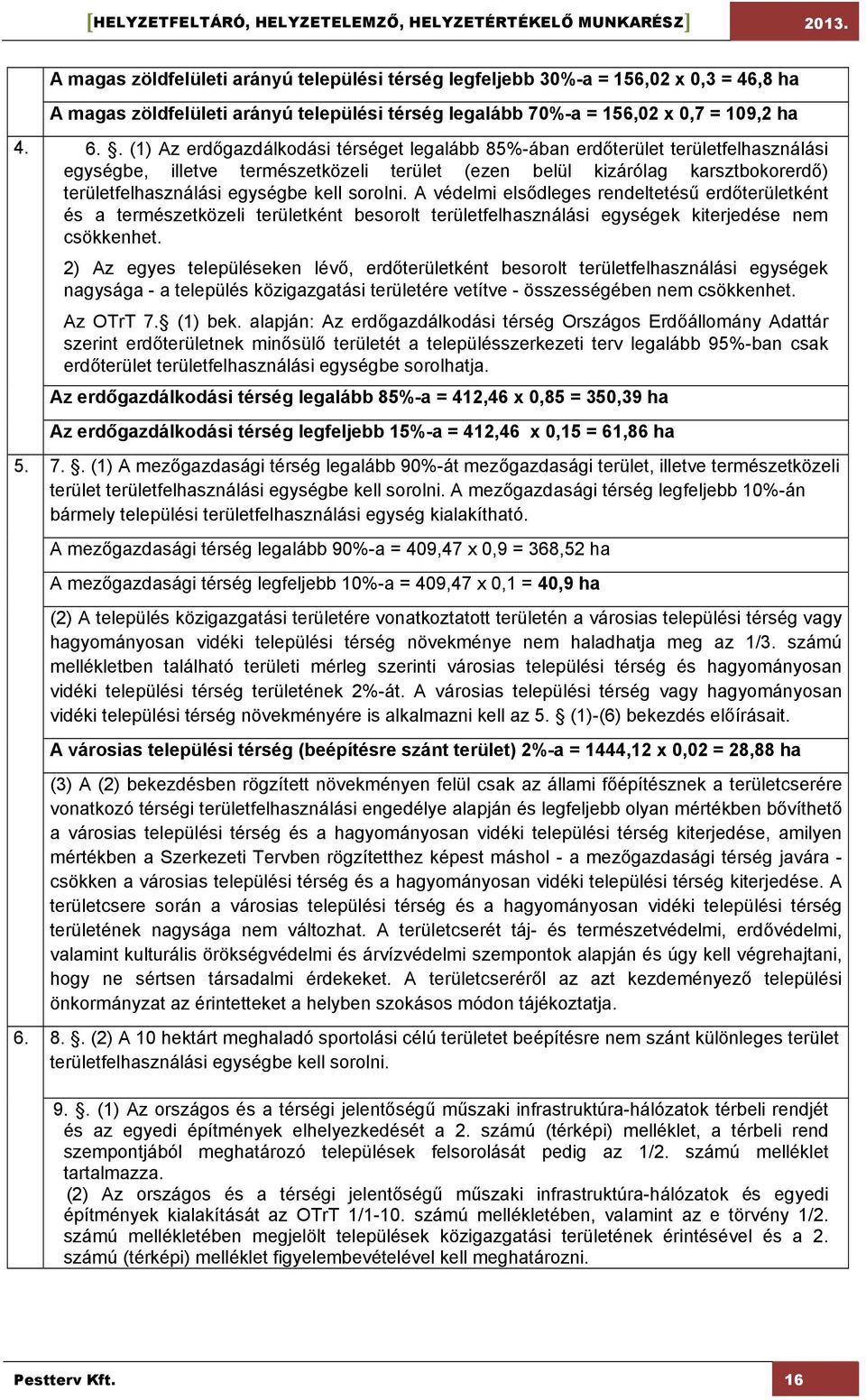 kell sorolni. A védelmi elsődleges rendeltetésű erdőterületként és a természetközeli területként besorolt területfelhasználási egységek kiterjedése nem csökkenhet.