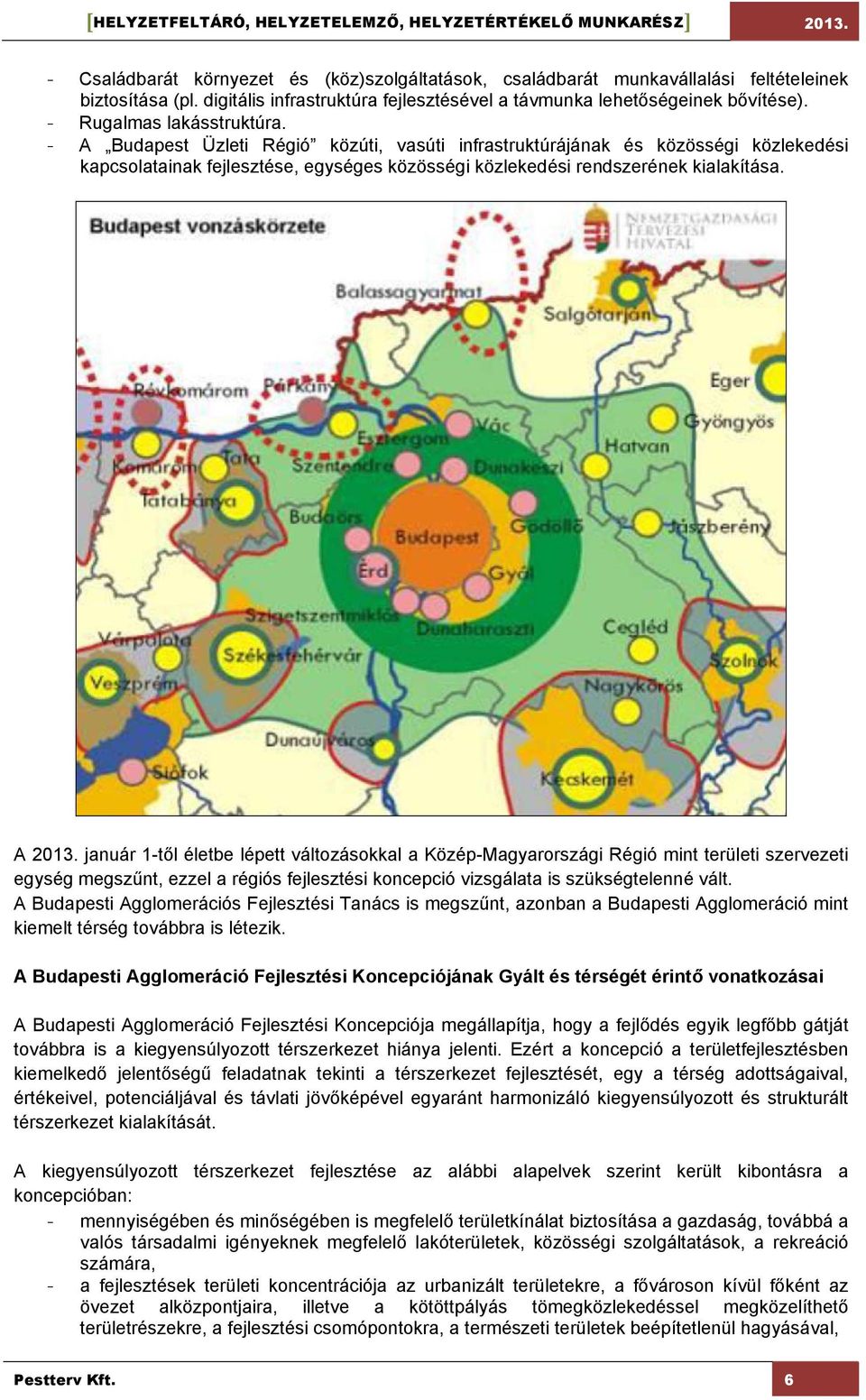 A 2013. január 1-től életbe lépett változásokkal a Közép-Magyarországi Régió mint területi szervezeti egység megszűnt, ezzel a régiós fejlesztési koncepció vizsgálata is szükségtelenné vált.