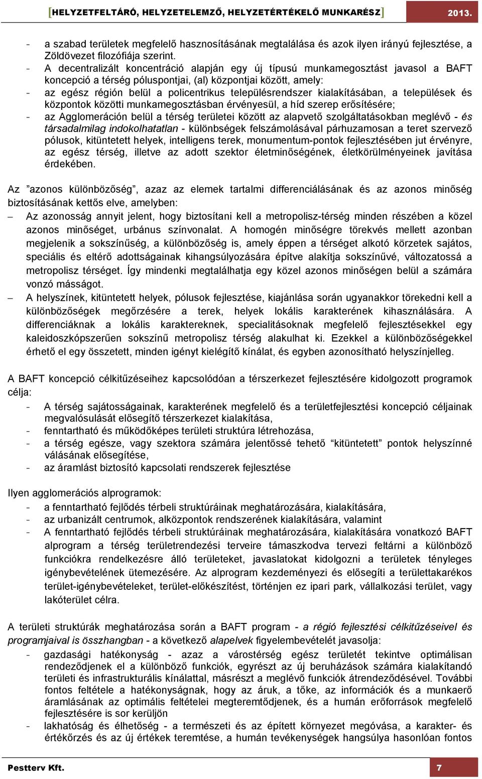 településrendszer kialakításában, a települések és központok közötti munkamegosztásban érvényesül, a híd szerep erősítésére; - az Agglomeráción belül a térség területei között az alapvető