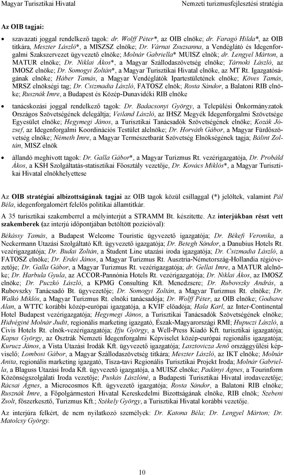 Niklai Ákos*, a Magyar Szállodaszövetség elnöke; Tárnoki László, az IMOSZ elnöke; Dr. Somogyi Zoltán*, a Magyar Turisztikai Hivatal elnöke, az MT Rt.