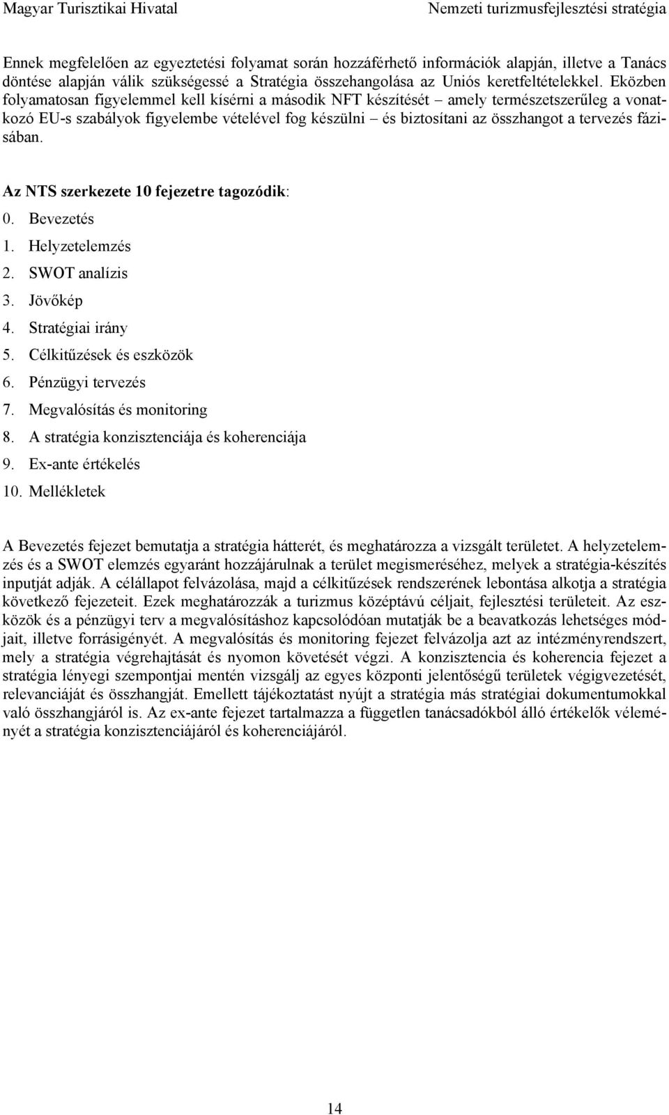 A célállapot felvázolása, majd a célkitűzések rendszerének lebontása alkotja a stratégia következő fejezeteit. Ezek meghatározzák a turizmus középtávú céljait, fejlesztési területeit.