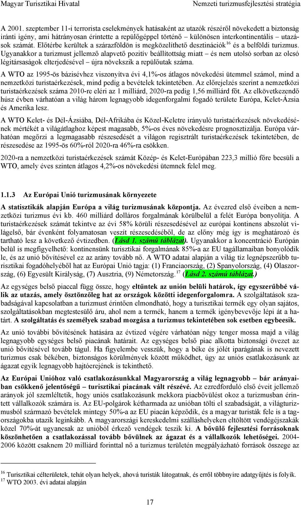 számát. Előtérbe kerültek a szárazföldön is megközelíthető desztinációk 16 és a belföldi turizmus.