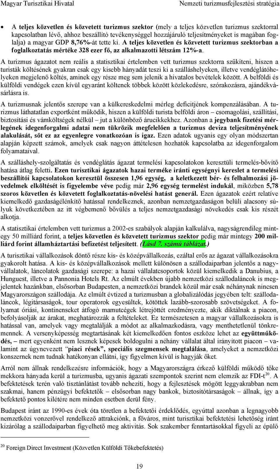 A turizmus ágazatot nem reális a statisztikai értelemben vett turizmus szektorra szűkíteni, hiszen a turisták költésének gyakran csak egy kisebb hányadát teszi ki a szálláshelyeken, illetve