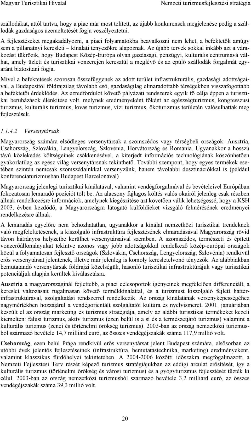 Az újabb tervek sokkal inkább azt a várakozást tükrözik, hogy Budapest Közép-Európa olyan gazdasági, pénzügyi, kulturális centrumává válhat, amely üzleti és turisztikai vonzerején keresztül a meglévő