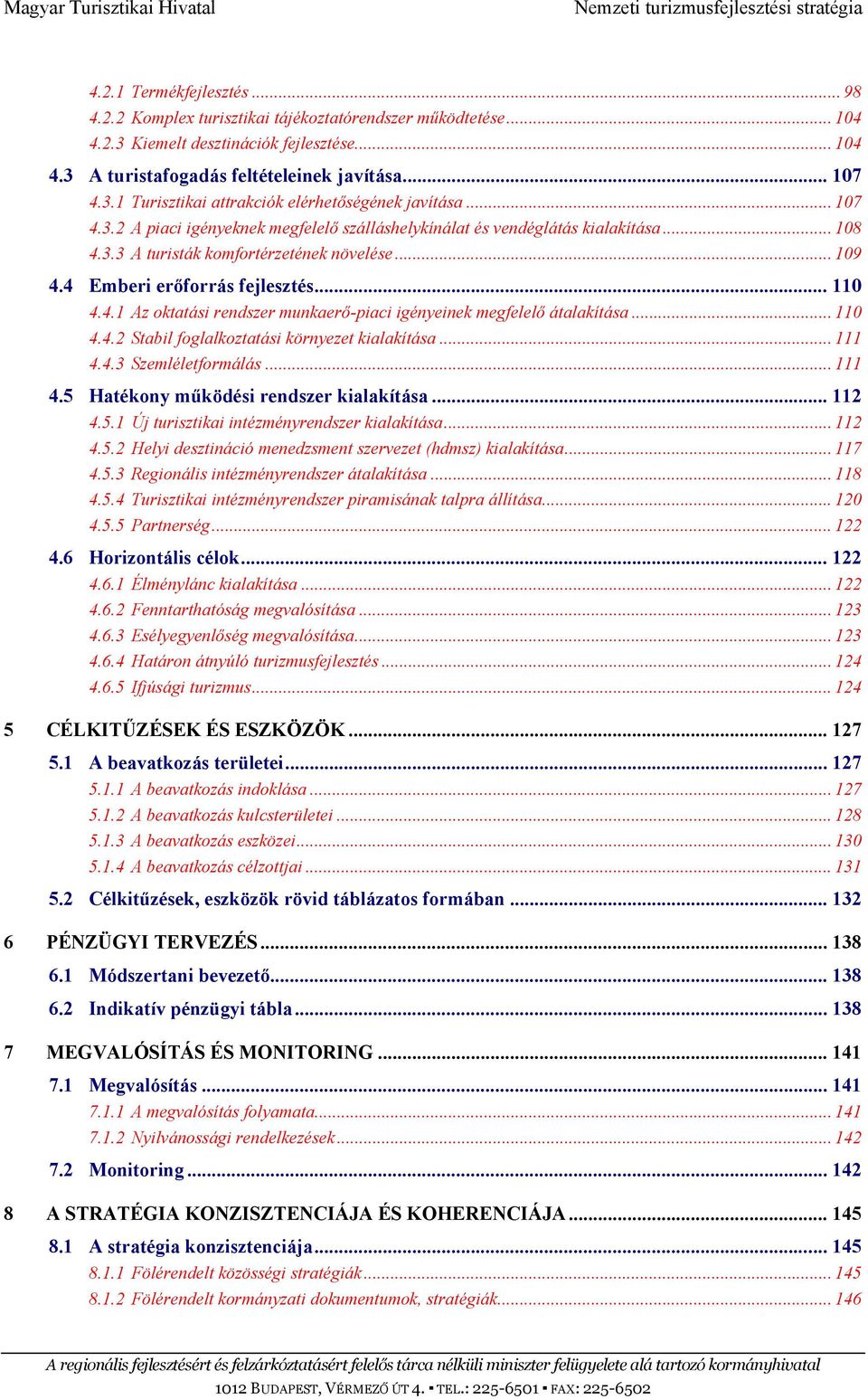 .. 110 4.4.2 Stabil foglalkoztatási környezet kialakítása... 111 4.4.3 Szemléletformálás... 111 4.5 Hatékony működési rendszer kialakítása... 112 4.5.1 Új turisztikai intézményrendszer kialakítása.