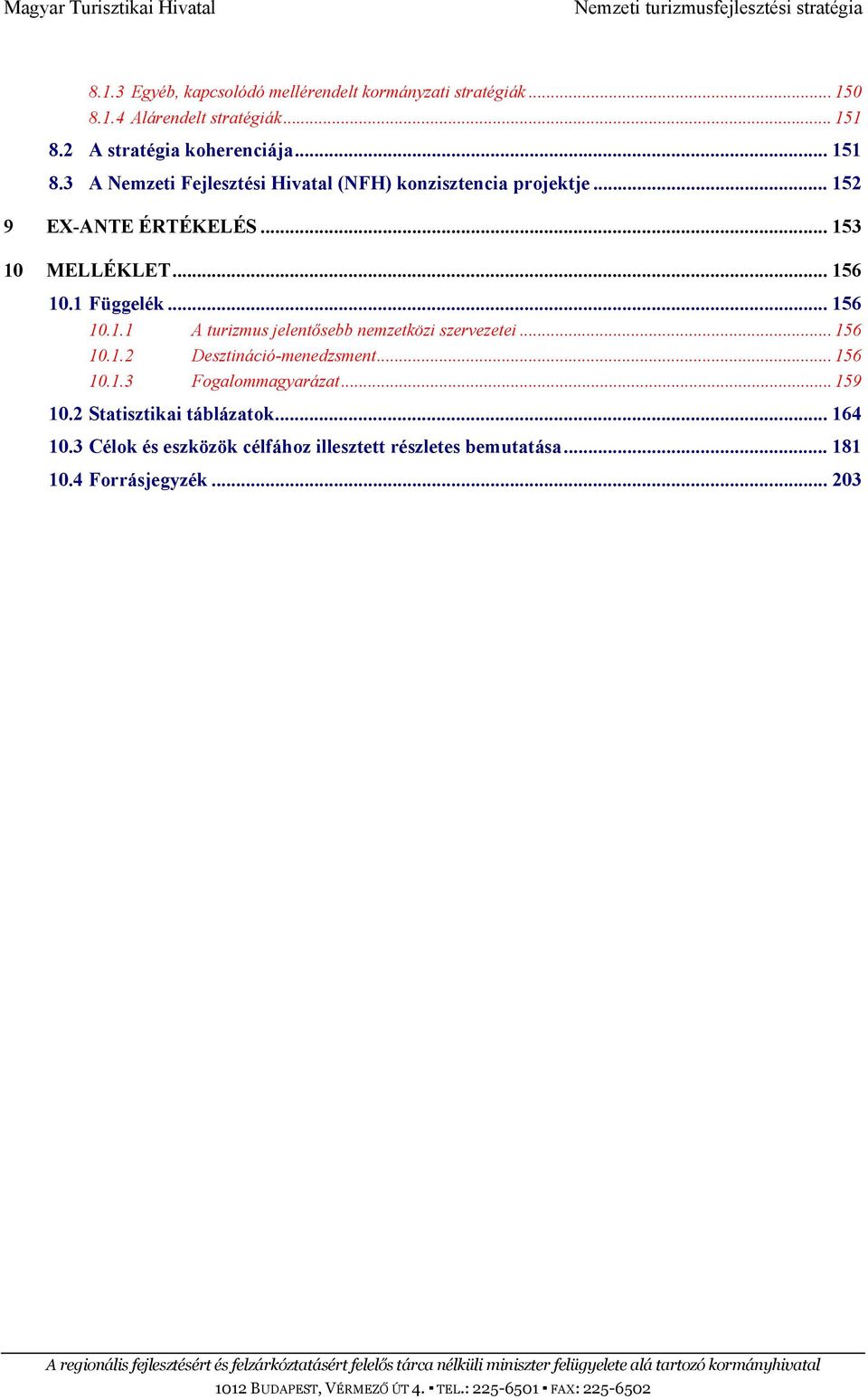 .. 159 10.2 Statisztikai táblázatok... 164 10.3 Célok és eszközök célfához illesztett részletes bemutatása... 181 10.4 Forrásjegyzék.