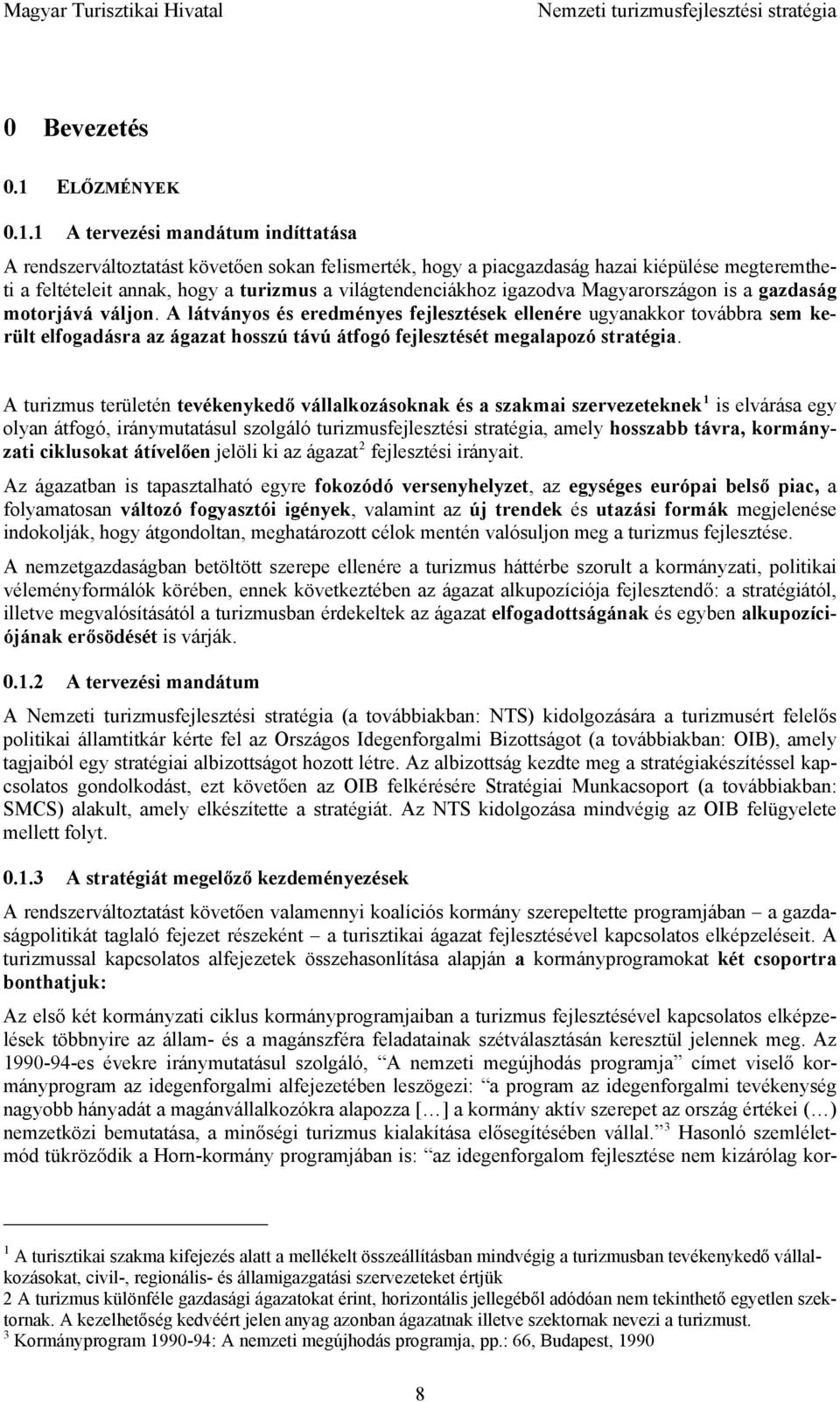 1 A tervezési mandátum indíttatása A rendszerváltoztatást követően sokan felismerték, hogy a piacgazdaság hazai kiépülése megteremtheti a feltételeit annak, hogy a turizmus a világtendenciákhoz