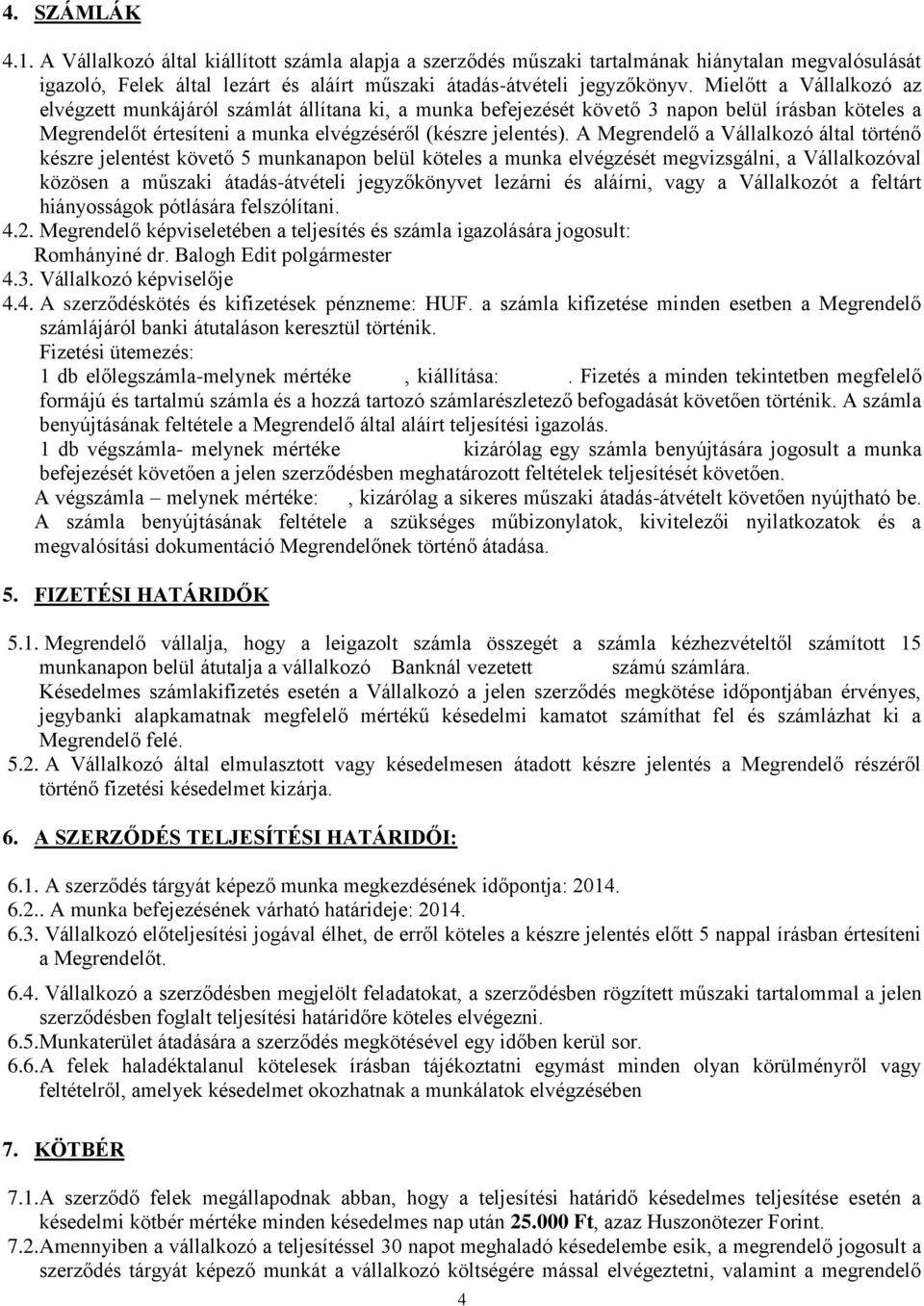 A Megrendelő a Vállalkozó által történő készre jelentést követő 5 munkanapon belül köteles a munka elvégzését megvizsgálni, a Vállalkozóval közösen a műszaki átadás-átvételi jegyzőkönyvet lezárni és