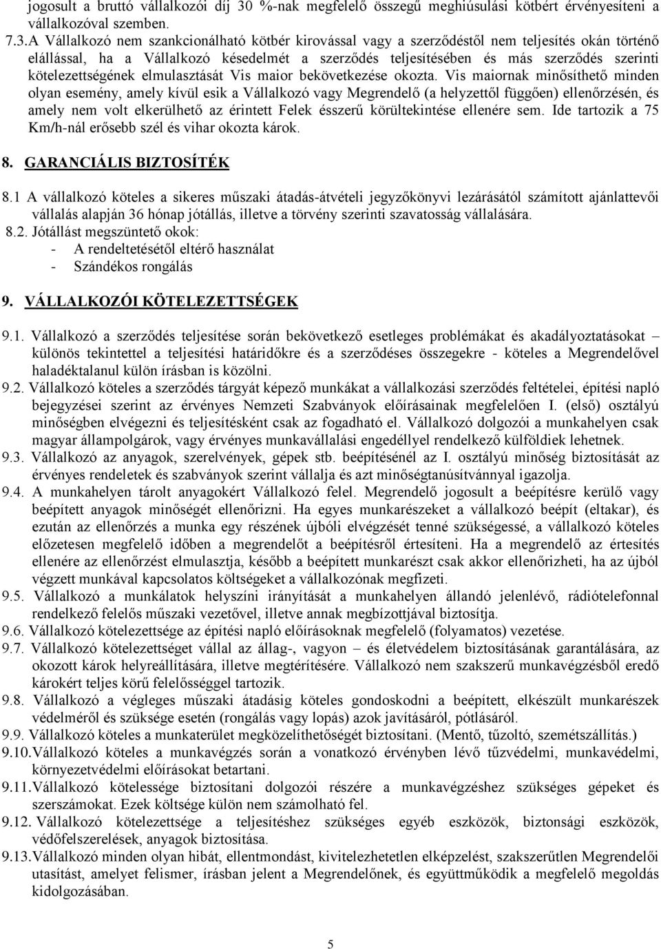 A Vállalkozó nem szankcionálható kötbér kirovással vagy a szerződéstől nem teljesítés okán történő elállással, ha a Vállalkozó késedelmét a szerződés teljesítésében és más szerződés szerinti