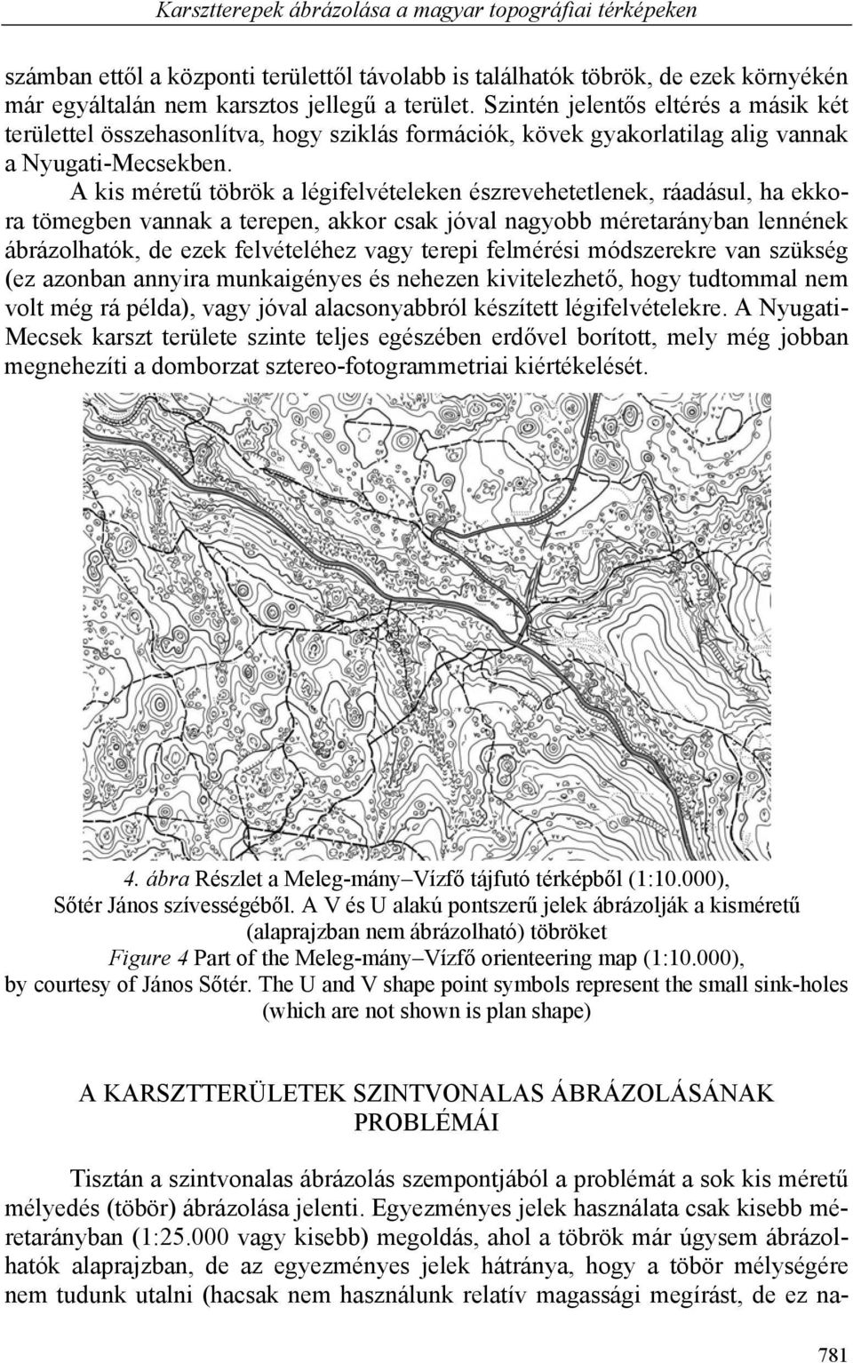 A kis méretű töbrök a légifelvételeken észrevehetetlenek, ráadásul, ha ekkora tömegben vannak a terepen, akkor csak jóval nagyobb méretarányban lennének ábrázolhatók, de ezek felvételéhez vagy terepi