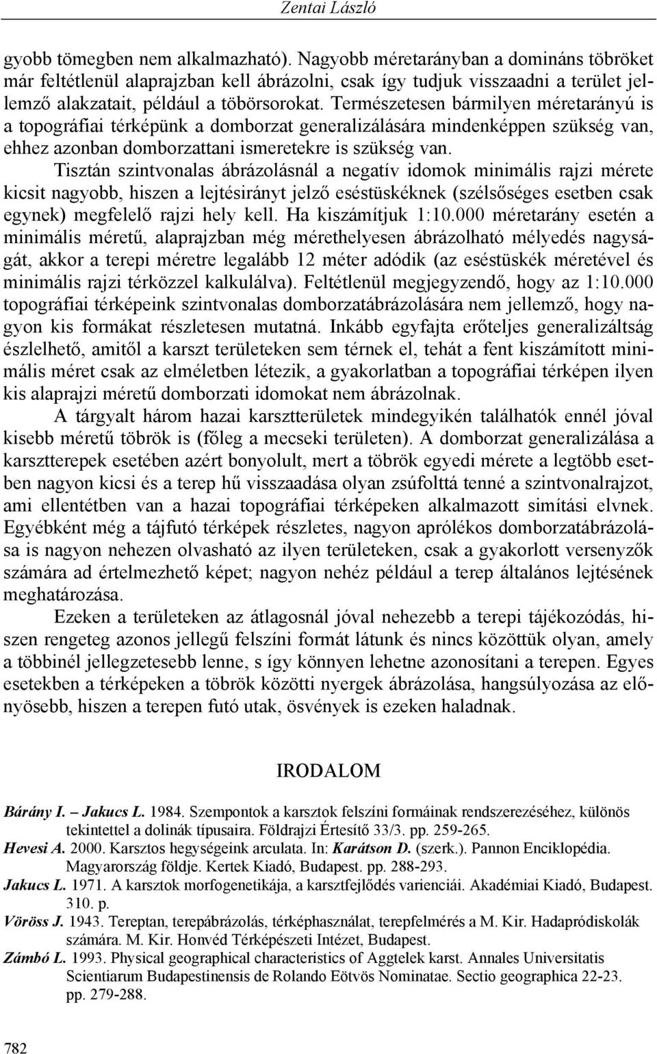 Természetesen bármilyen méretarányú is a topográfiai térképünk a domborzat generalizálására mindenképpen szükség van, ehhez azonban domborzattani ismeretekre is szükség van.