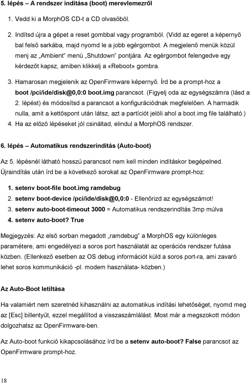 Az egérgombot felengedve egy kérdezőt kapsz, amiben klikkelj a «Reboot» gombra. 3. Hamarosan megjelenik az OpenFirmware képernyő. Írd be a prompt-hoz a boot /pci/ide/disk@0,0:0 boot.img parancsot.