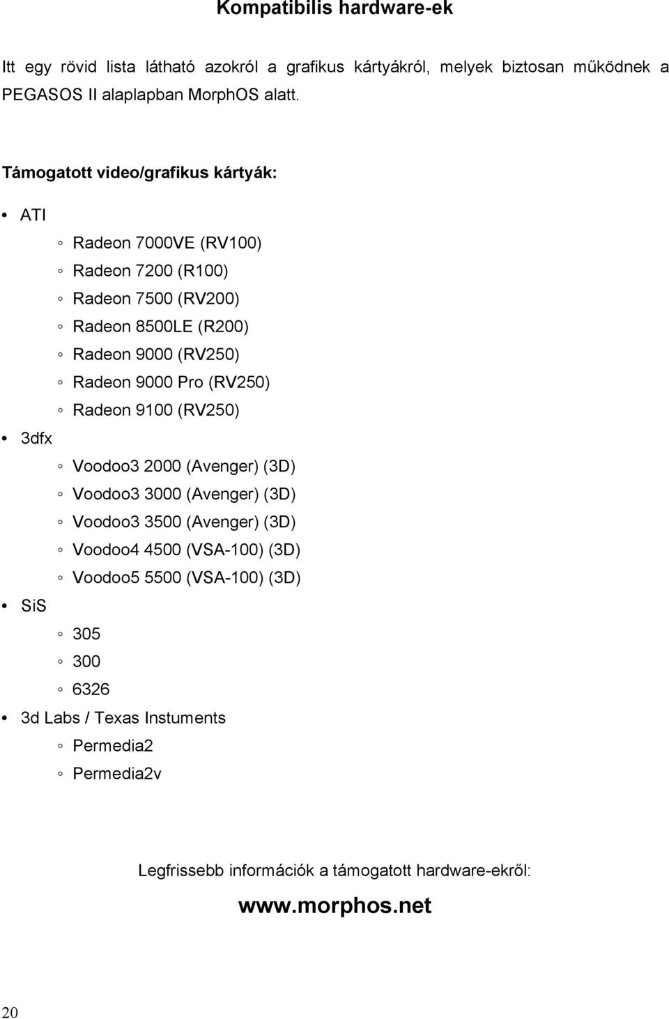 Pro (RV250) Radeon 9100 (RV250) 3dfx Voodoo3 2000 (Avenger) (3D) Voodoo3 3000 (Avenger) (3D) Voodoo3 3500 (Avenger) (3D) Voodoo4 4500 (VSA-100) (3D)