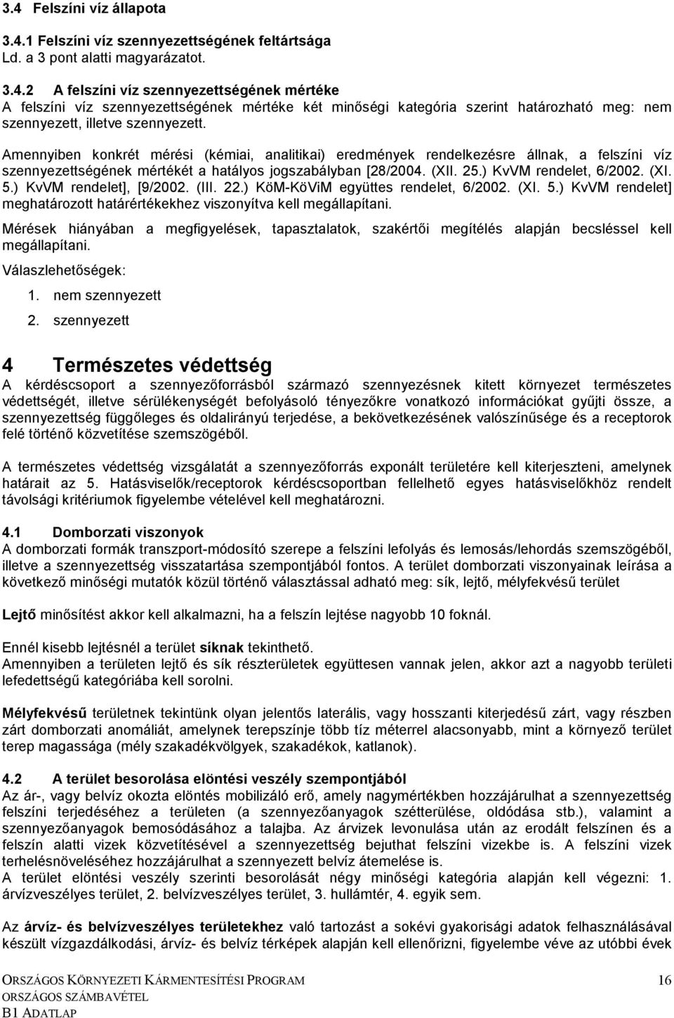 ) KvVM rendelet], [9/2002. (III. 22.) KöM-KöViM együttes rendelet, 6/2002. (XI. 5.) KvVM rendelet] meghatározott határértékekhez viszonyítva kell megállapítani.