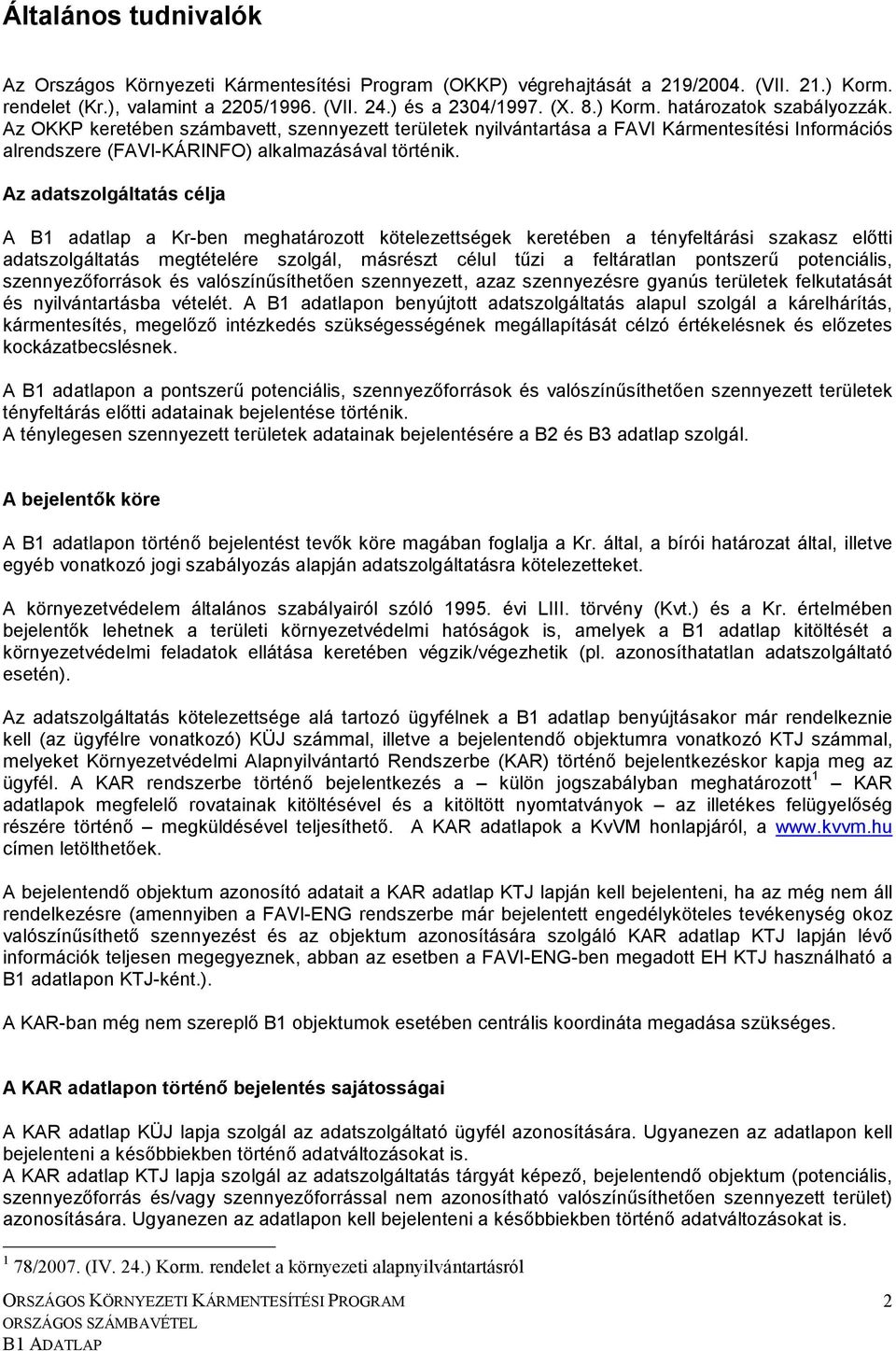 Az adatszolgáltatás célja A B1 adatlap a Kr-ben meghatározott kötelezettségek keretében a tényfeltárási szakasz elıtti adatszolgáltatás megtételére szolgál, másrészt célul tőzi a feltáratlan