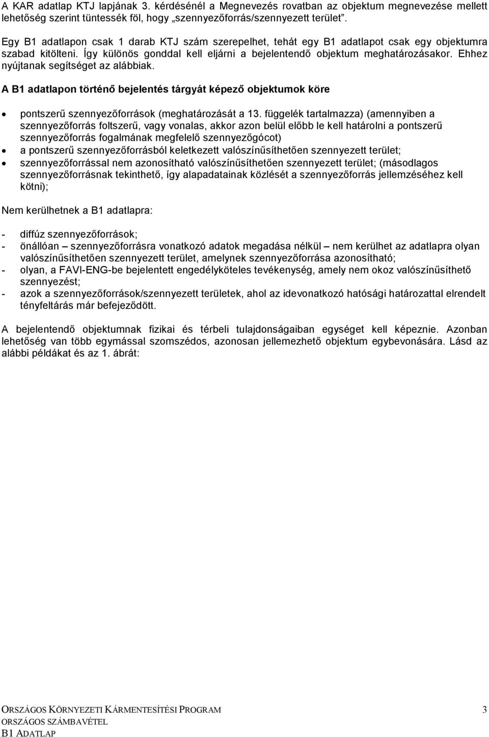 Ehhez nyújtanak segítséget az alábbiak. A B1 adatlapon történı bejelentés tárgyát képezı objektumok köre pontszerő szennyezıforrások (meghatározását a 13.