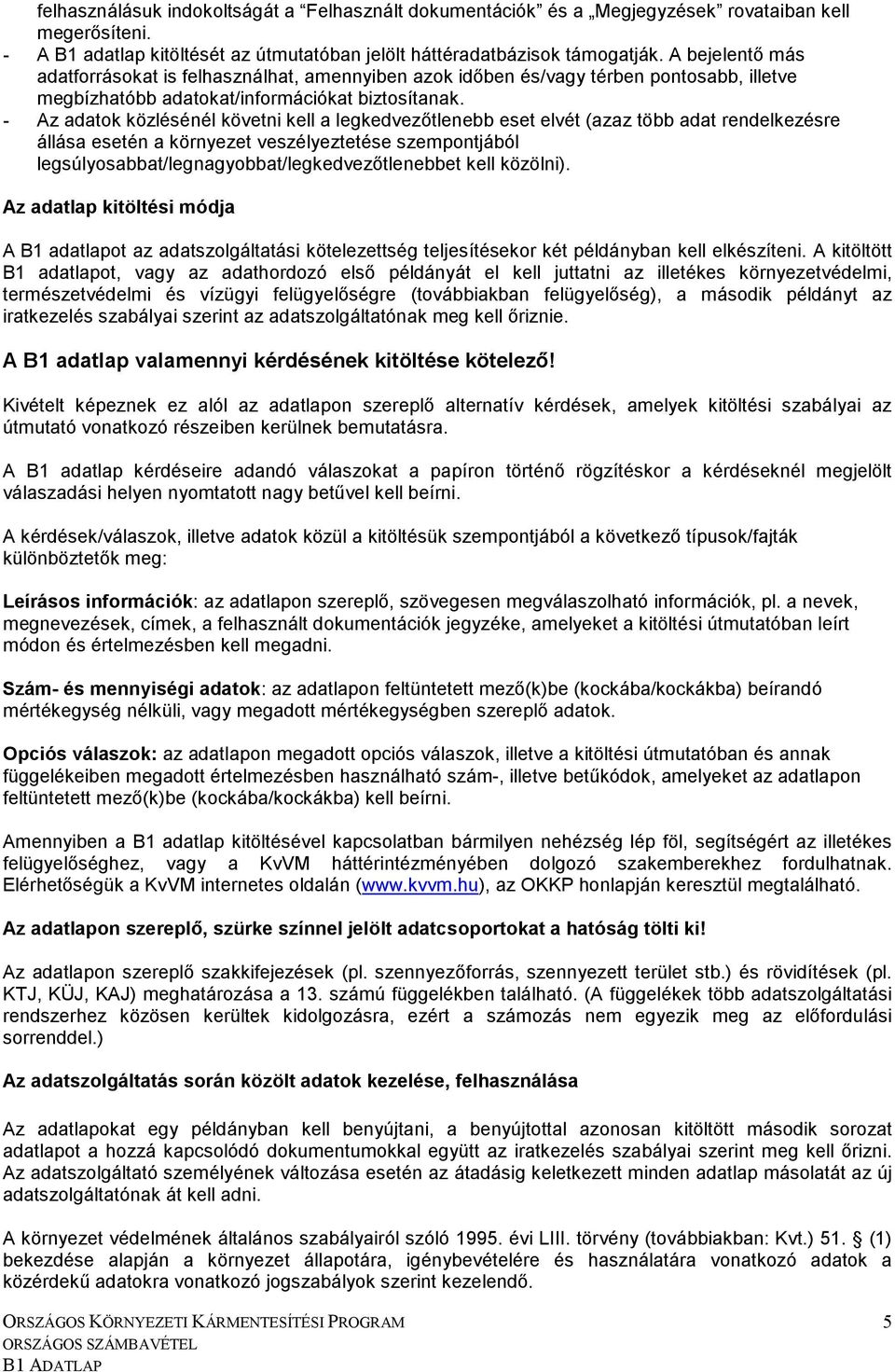 - Az adatok közlésénél követni kell a legkedvezıtlenebb eset elvét (azaz több adat rendelkezésre állása esetén a környezet veszélyeztetése szempontjából