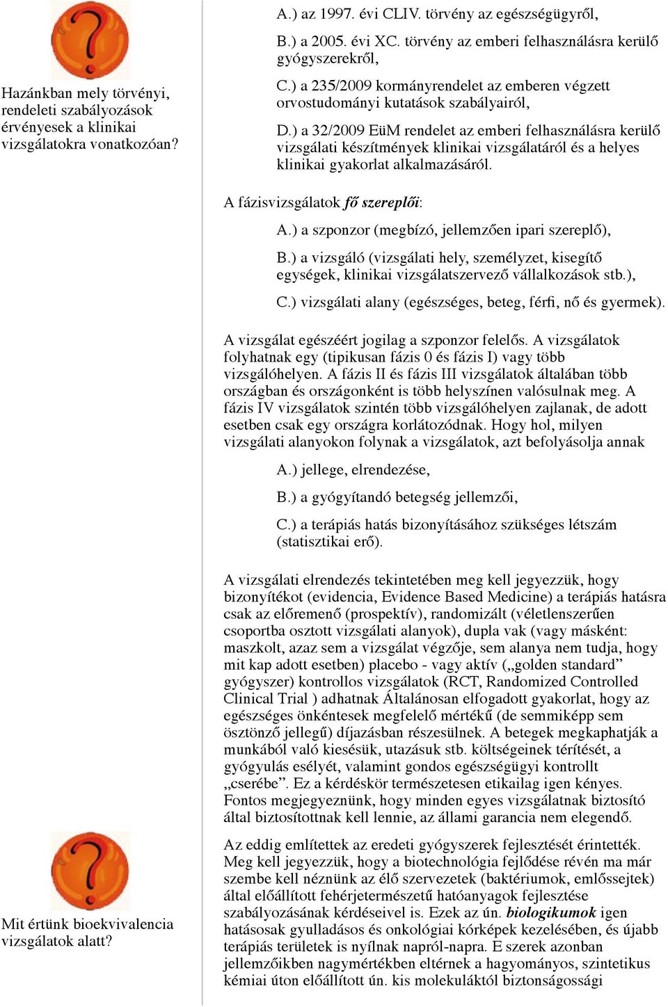 ) a 32/2009 EüM rendelet az emberi felhasználásra kerülő vizsgálati készítmények klinikai vizsgálatáról és a helyes klinikai gyakorlat alkalmazásáról. A fázisvizsgálatok fő szereplői: A.