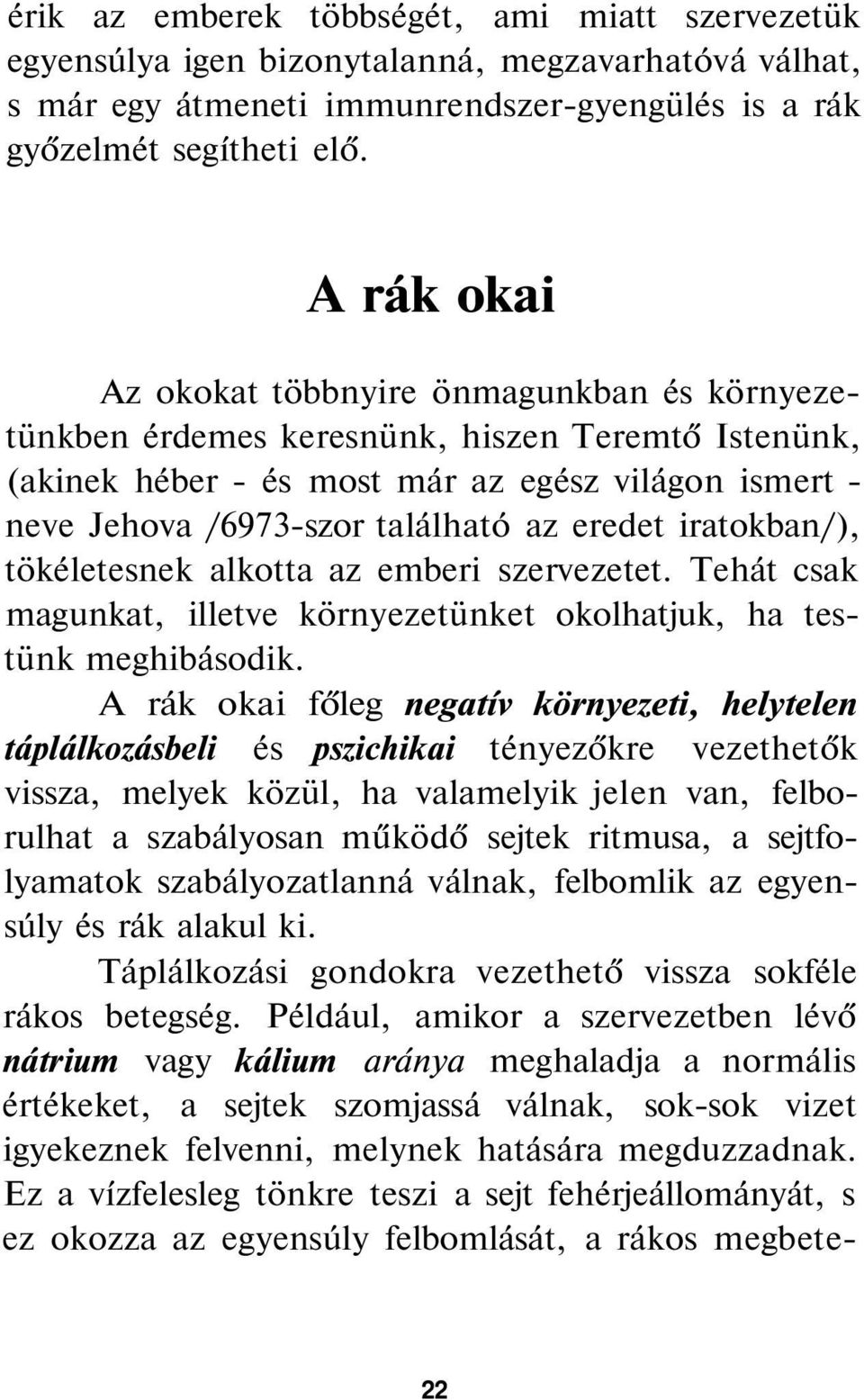 eredet iratokban/), tökéletesnek alkotta az emberi szervezetet. Tehát csak magunkat, illetve környezetünket okolhatjuk, ha testünk meghibásodik.