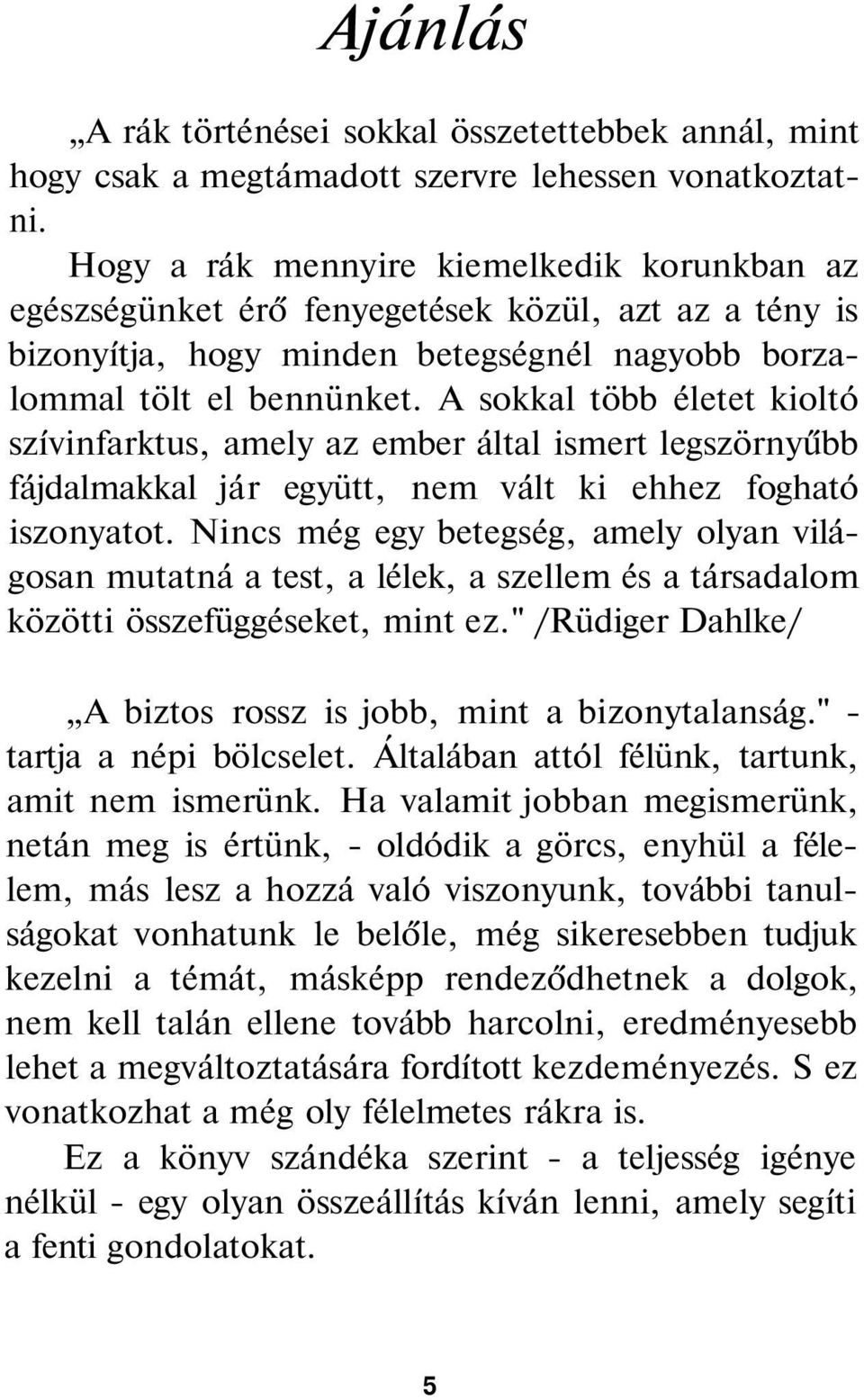 A sokkal több életet kioltó szívinfarktus, amely az ember által ismert legszörnyűbb fájdalmakkal jár együtt, nem vált ki ehhez fogható iszonyatot.