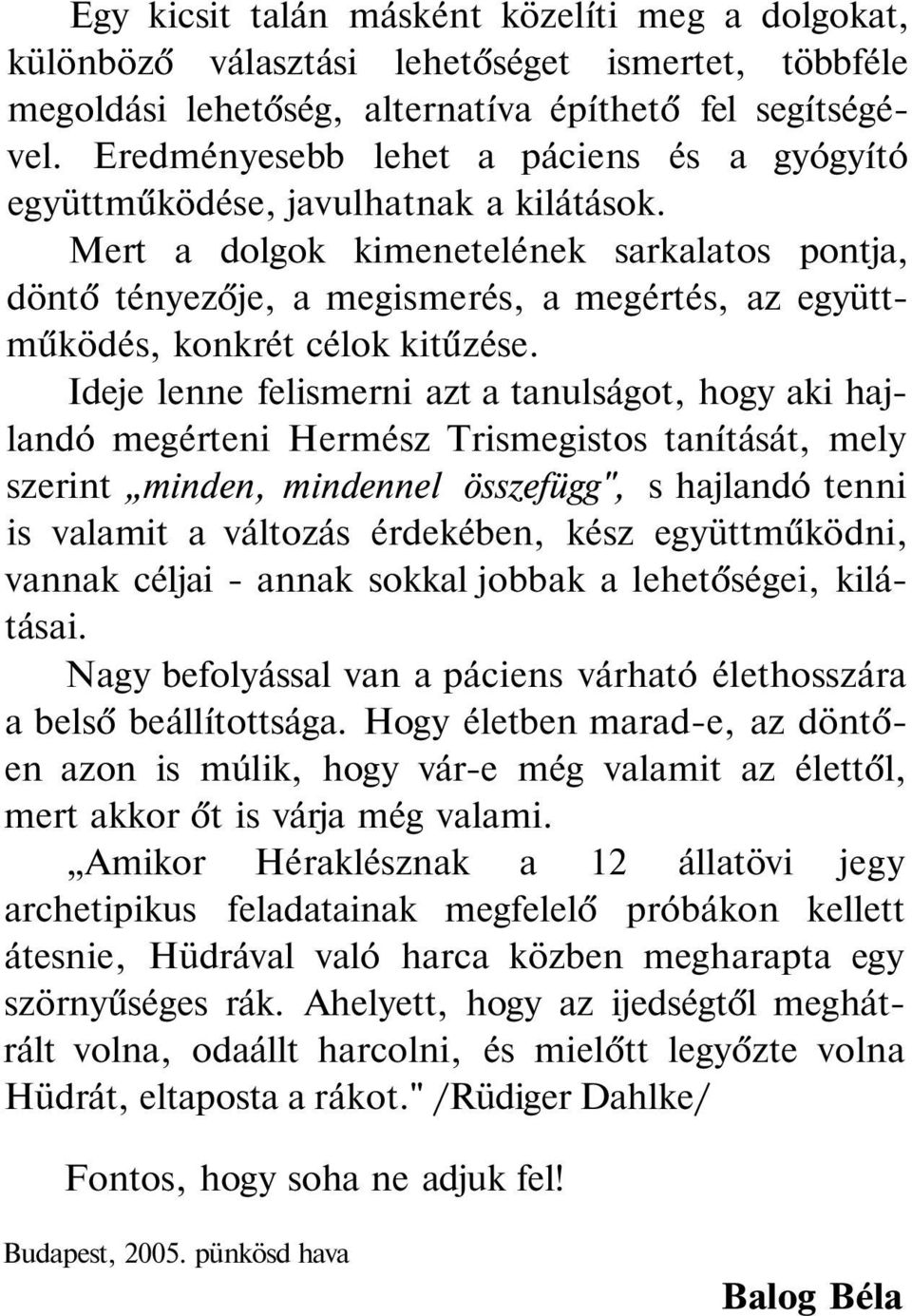 Mert a dolgok kimenetelének sarkalatos pontja, döntő tényezője, a megismerés, a megértés, az együttműködés, konkrét célok kitűzése.