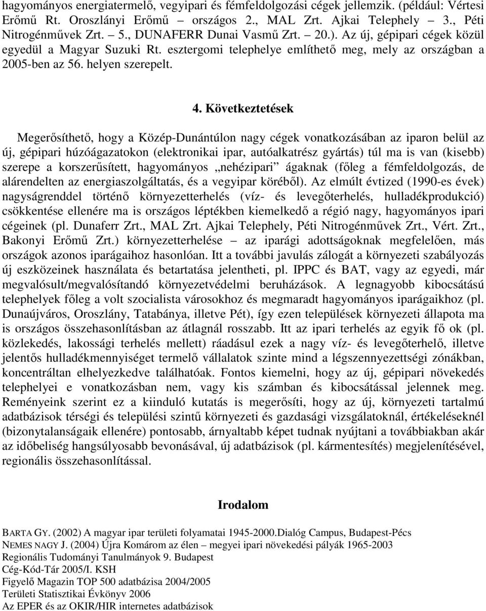 Következtetések Megerısíthetı, hogy a Közép-Dunántúlon nagy cégek vonatkozásában az iparon belül az új, gépipari húzóágazatokon (elektronikai ipar, autóalkatrész gyártás) túl ma is van (kisebb)