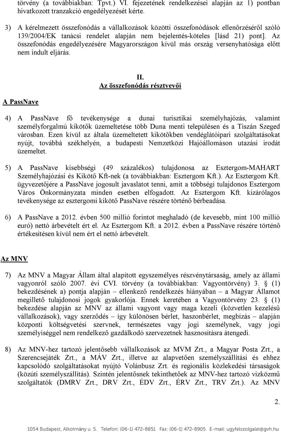 Az összefonódás engedélyezésére Magyarországon kívül más ország versenyhatósága előtt nem indult eljárás. A PassNave II.