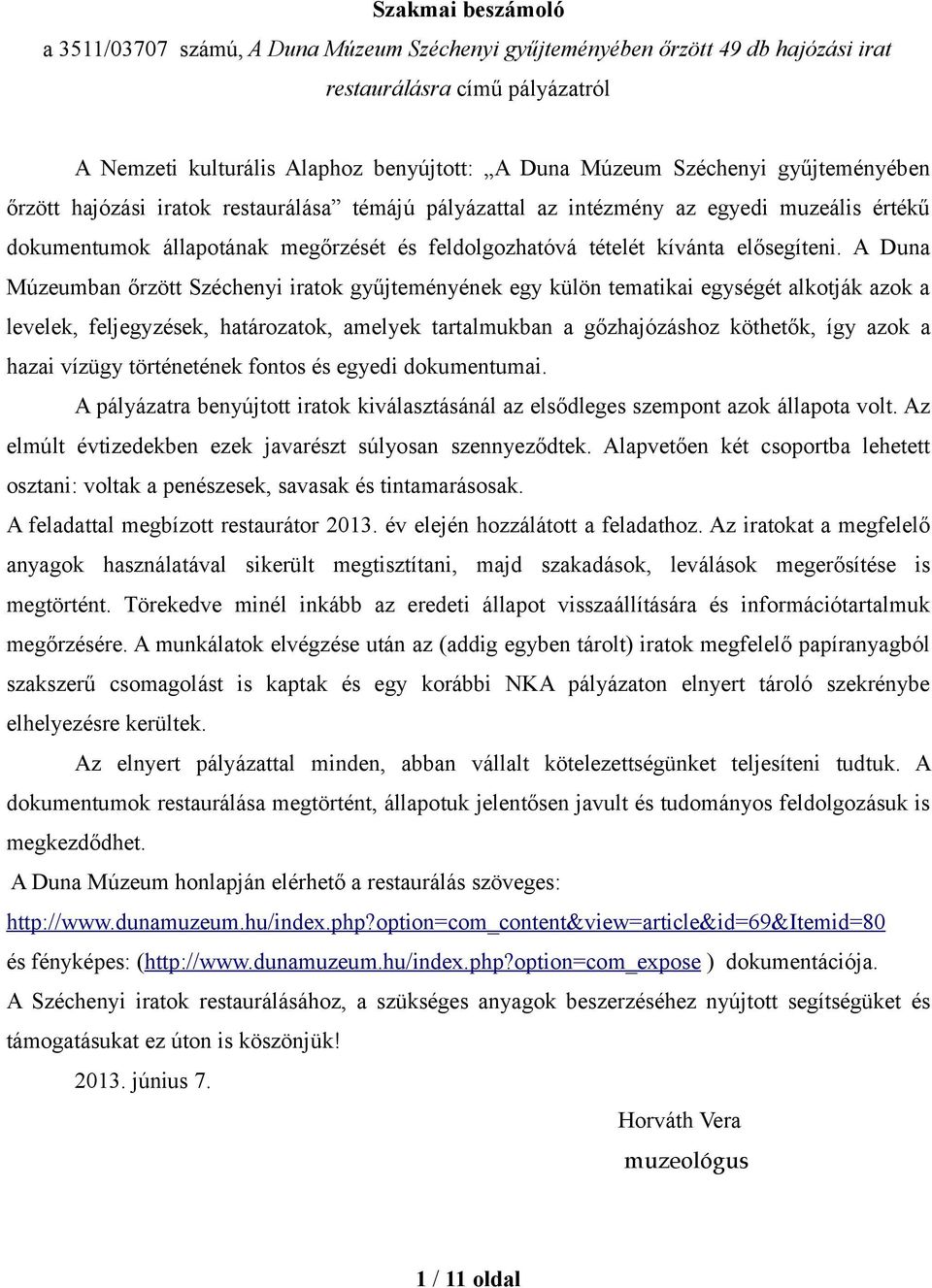 A Duna Múzeumban őrzött Széchenyi iratok gyűjteményének egy külön tematikai egységét alkotják azok a levelek, feljegyzések, határozatok, amelyek tartalmukban a gőzhajózáshoz köthetők, így azok a