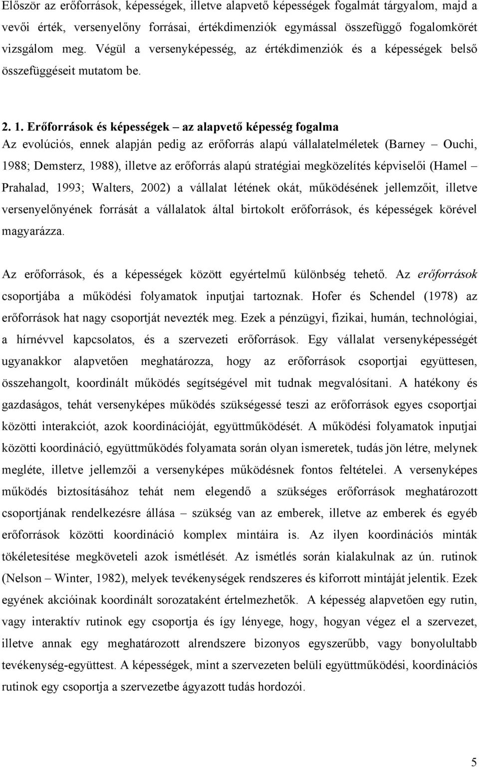 Erőforrások és képességek az alapvető képesség fogalma Az evolúciós, ennek alapján pedig az erőforrás alapú vállalatelméletek (Barney Ouchi, 1988; Demsterz, 1988), illetve az erőforrás alapú