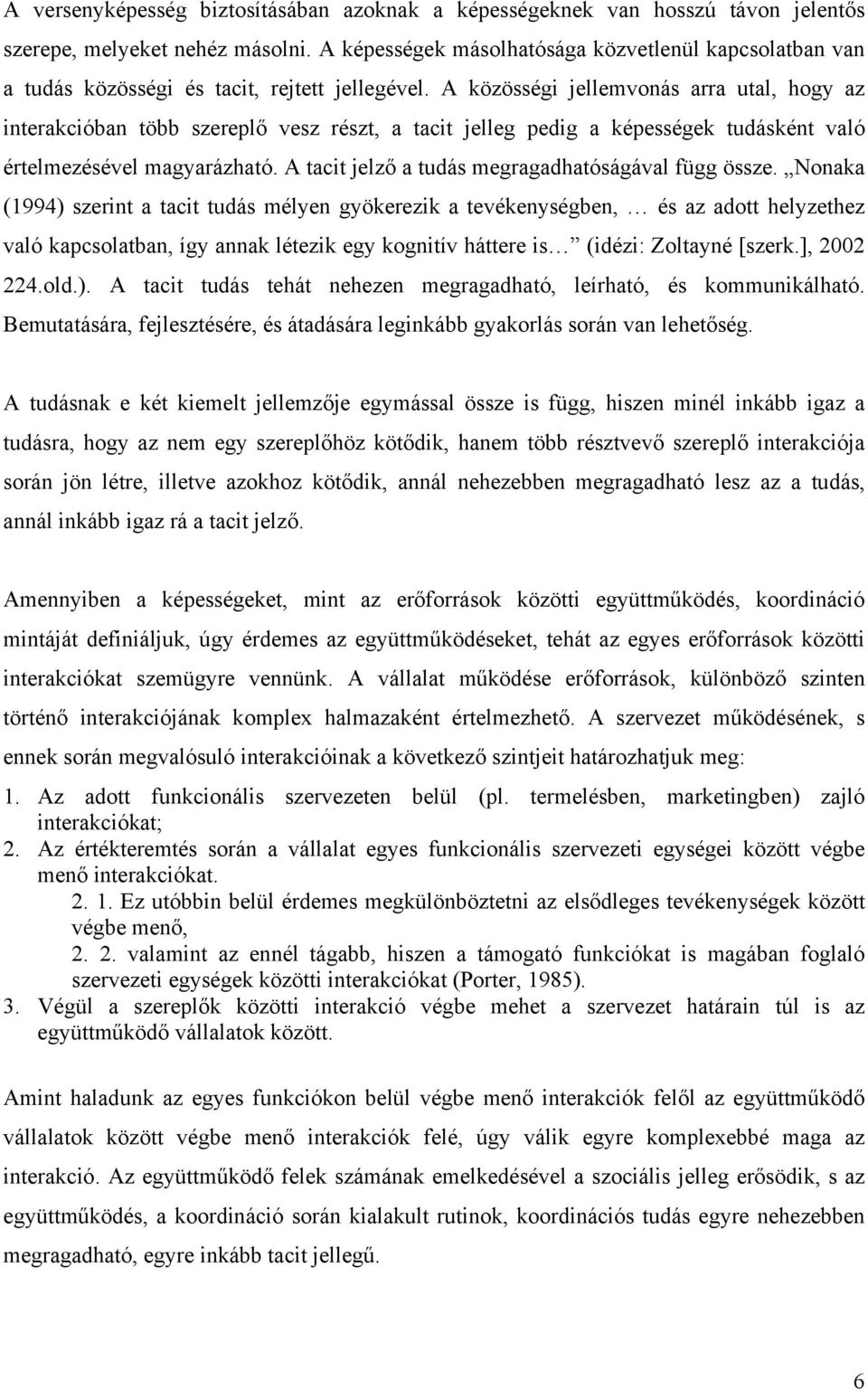 A közösségi jellemvonás arra utal, hogy az interakcióban több szereplő vesz részt, a tacit jelleg pedig a képességek tudásként való értelmezésével magyarázható.