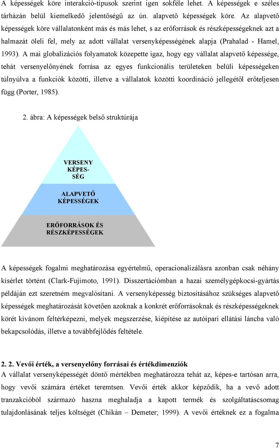 A mai globalizációs folyamatok közepette igaz, hogy egy vállalat alapvető képessége, tehát versenyelőnyének forrása az egyes funkcionális területeken belüli képességeken túlnyúlva a funkciók közötti,