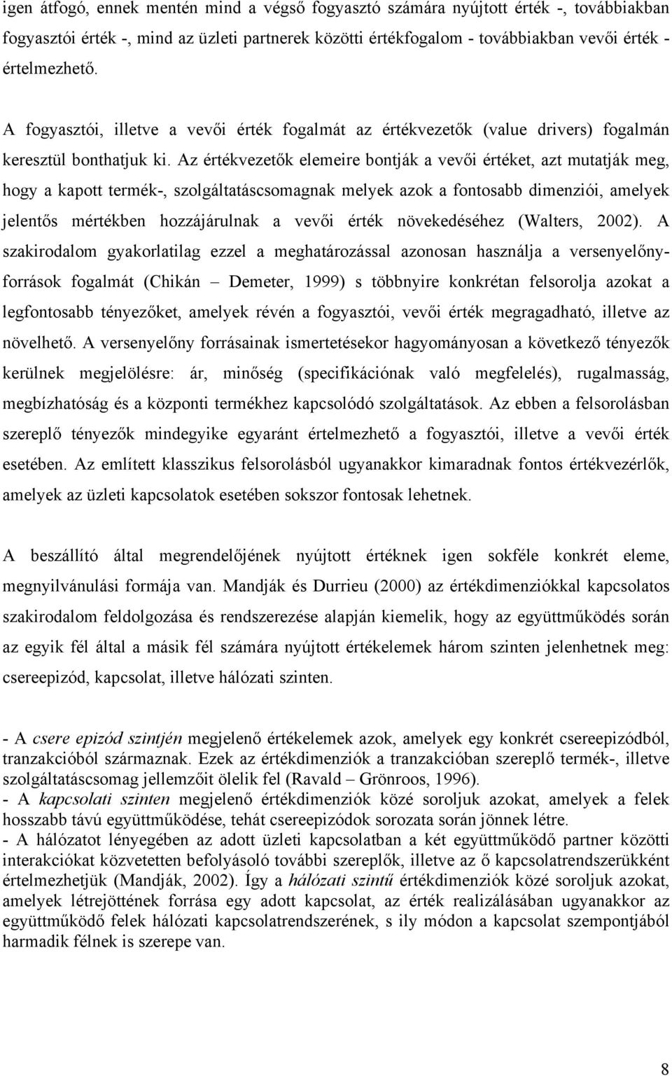 Az értékvezetők elemeire bontják a vevői értéket, azt mutatják meg, hogy a kapott termék-, szolgáltatáscsomagnak melyek azok a fontosabb dimenziói, amelyek jelentős mértékben hozzájárulnak a vevői