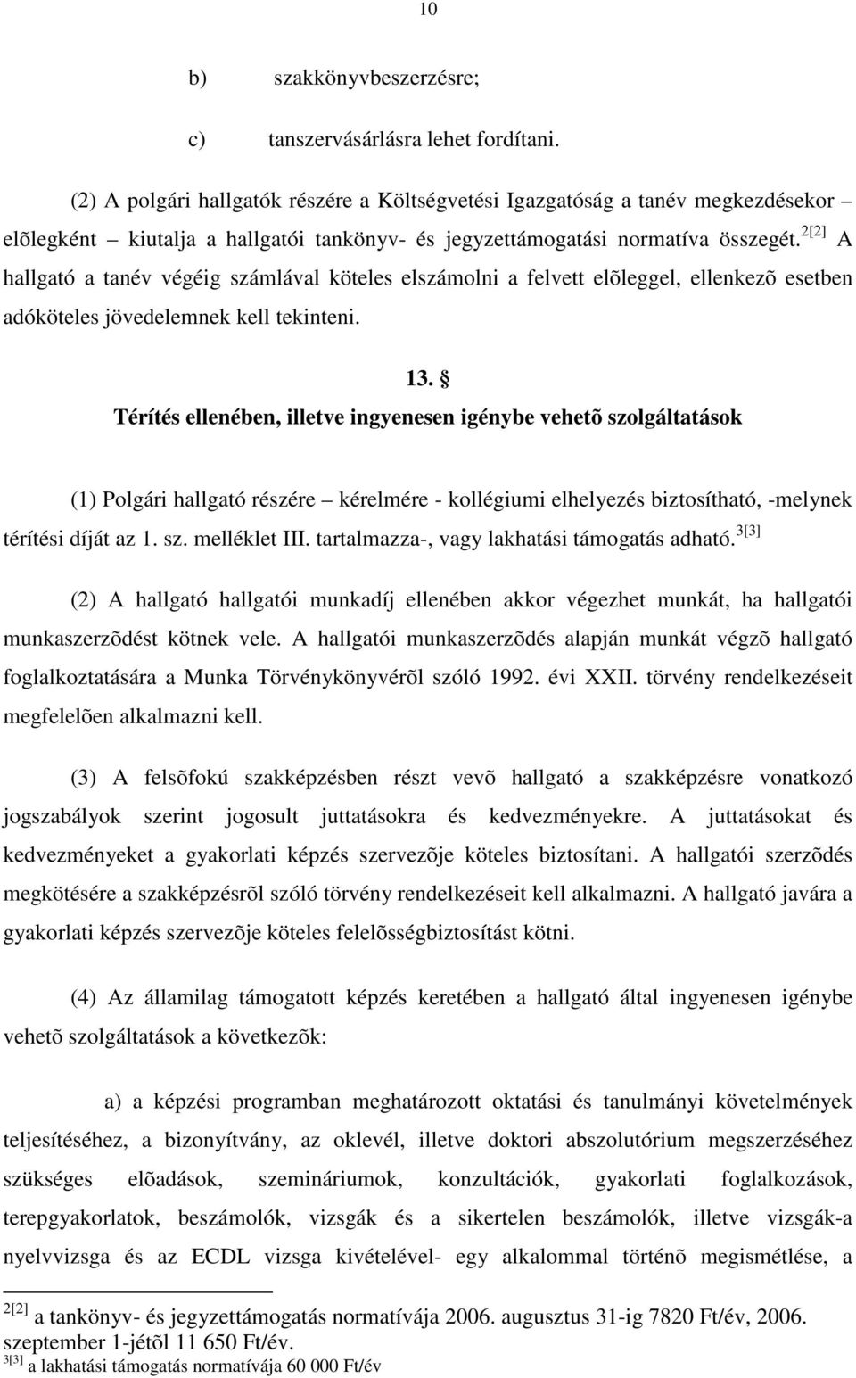 2[2] A hallgató a tanév végéig számlával köteles elszámolni a felvett elõleggel, ellenkezõ esetben adóköteles jövedelemnek kell tekinteni. 13.