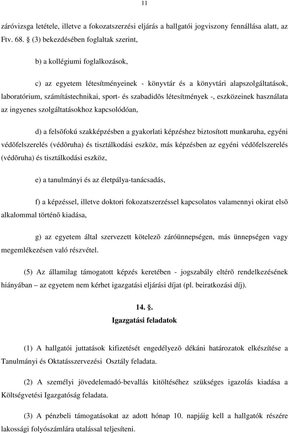 létesítmények -, eszközeinek használata az ingyenes szolgáltatásokhoz kapcsolódóan, d) a felsõfokú szakképzésben a gyakorlati képzéshez biztosított munkaruha, egyéni védõfelszerelés (védõruha) és