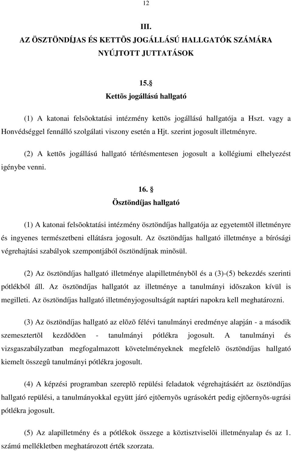 Ösztöndíjas hallgató (1) A katonai felsõoktatási intézmény ösztöndíjas hallgatója az egyetemtõl illetményre és ingyenes természetbeni ellátásra jogosult.