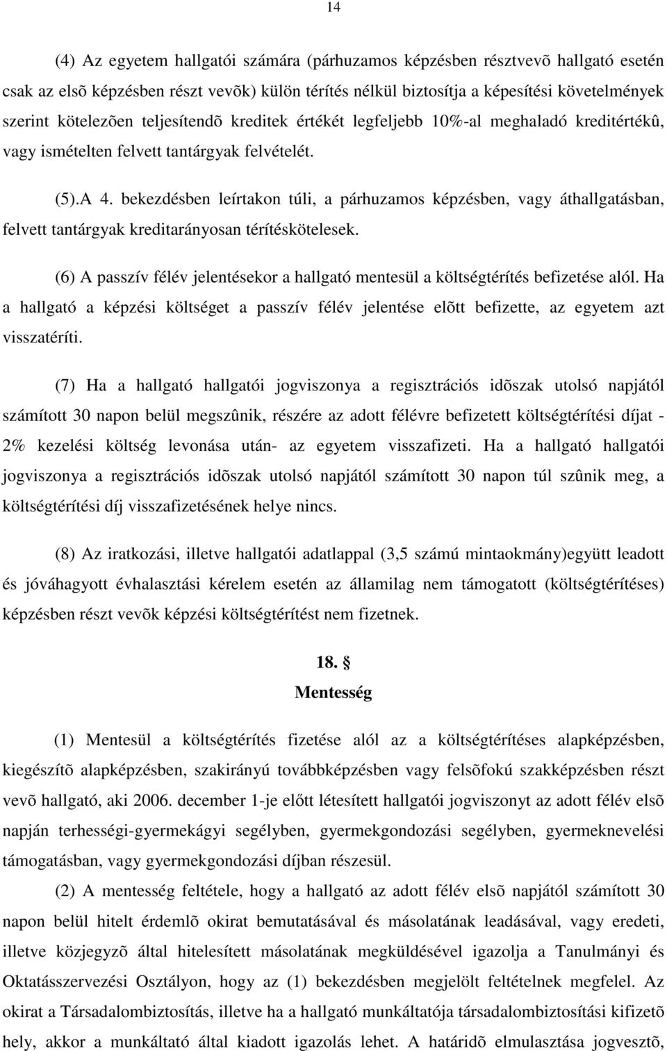 bekezdésben leírtakon túli, a párhuzamos képzésben, vagy áthallgatásban, felvett tantárgyak kreditarányosan térítéskötelesek.