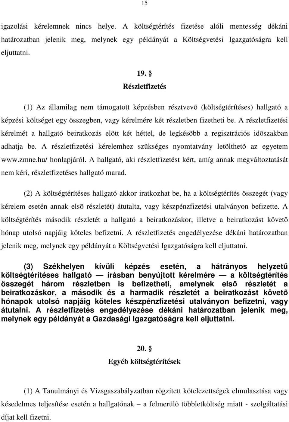 A részletfizetési kérelmét a hallgató beiratkozás elõtt két héttel, de legkésõbb a regisztrációs idõszakban adhatja be. A részletfizetési kérelemhez szükséges nyomtatvány letölthetõ az egyetem www.