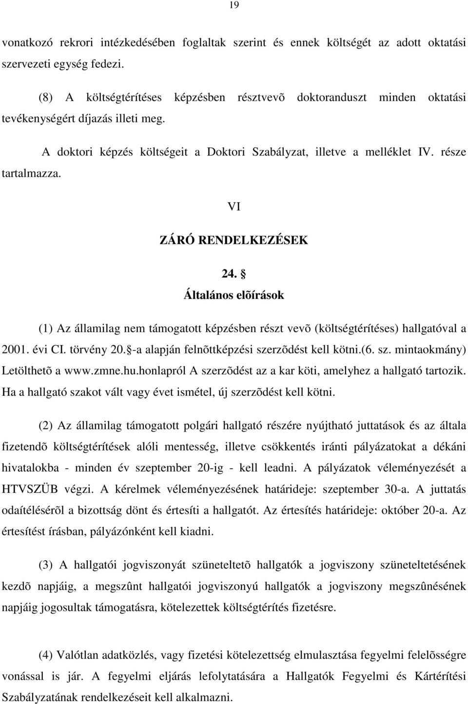 VI ZÁRÓ RENDELKEZÉSEK 24. Általános elõírások (1) Az államilag nem támogatott képzésben részt vevõ (költségtérítéses) hallgatóval a 2001. évi CI. törvény 20.